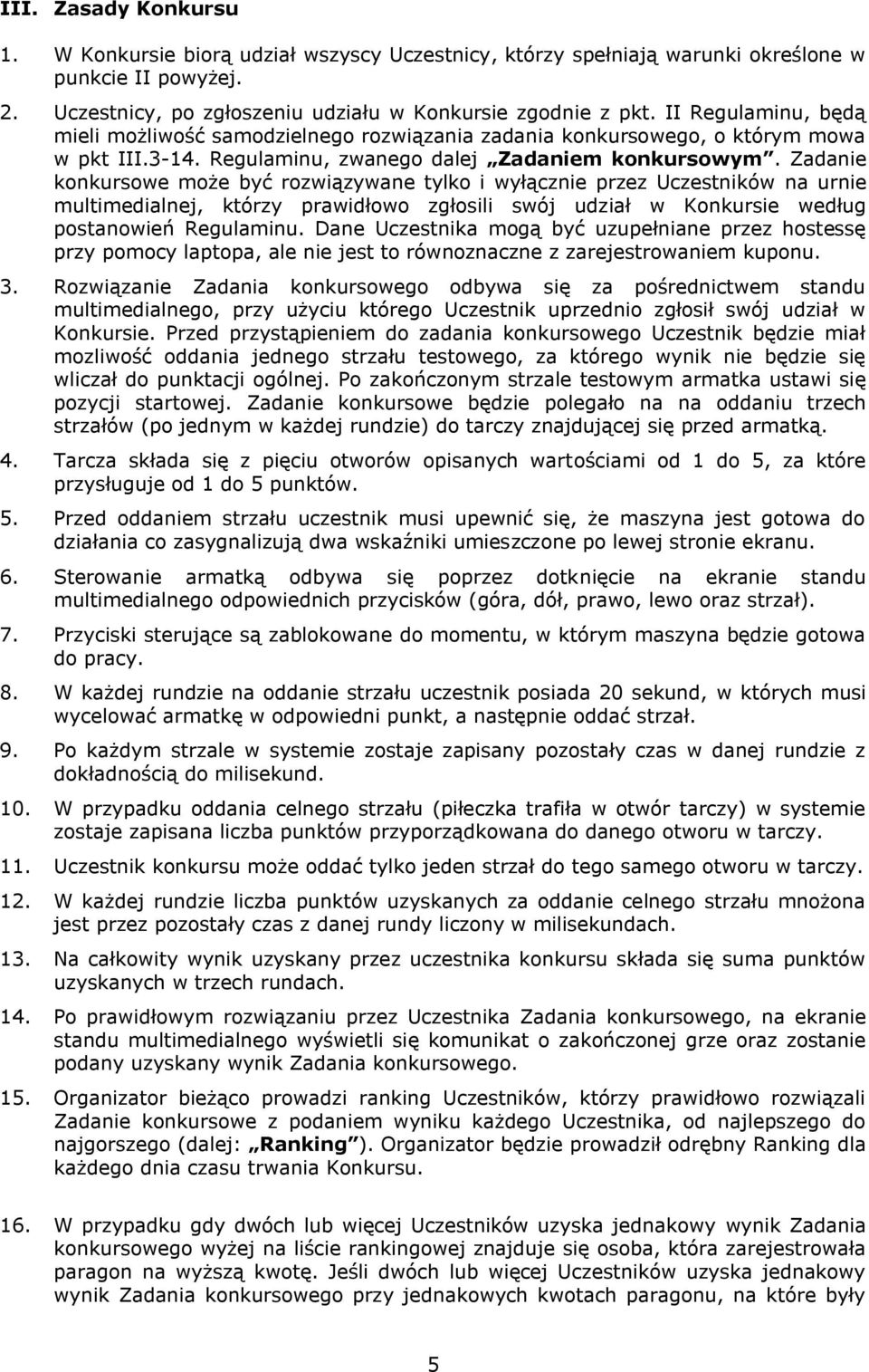 Zadanie konkursowe może być rozwiązywane tylko i wyłącznie przez Uczestników na urnie multimedialnej, którzy prawidłowo zgłosili swój udział w Konkursie według postanowień Regulaminu.