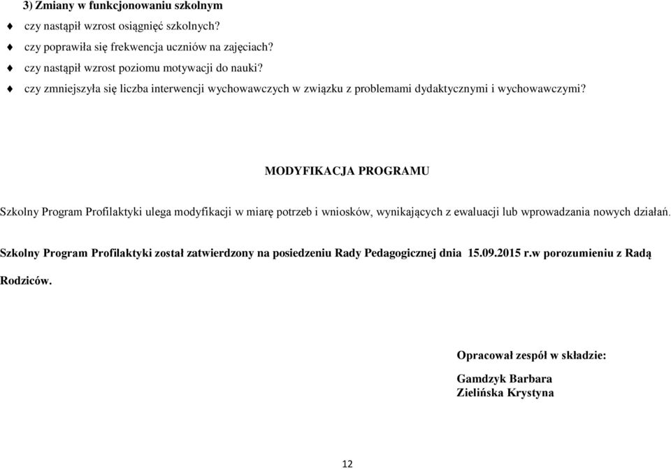 MODYFIKACJA PROGRAMU Szkolny Program Profilaktyki ulega modyfikacji w miarę potrzeb i wniosków, wynikających z ewaluacji lub wprowadzania nowych działań.