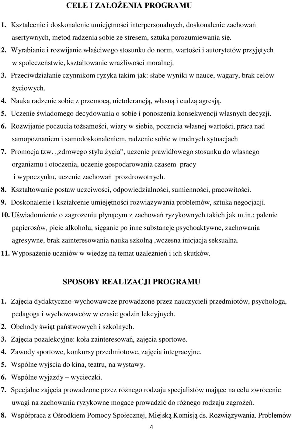 Przeciwdziałanie czynnikom ryzyka takim jak: słabe wyniki w nauce, wagary, brak celów życiowych. 4. Nauka radzenie sobie z przemocą, nietolerancją, własną i cudzą agresją. 5.