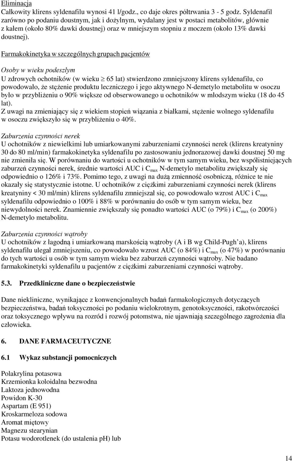 Farmakokinetyka w szczególnych grupach pacjentów Osoby w wieku podeszłym U zdrowych ochotników (w wieku 65 lat) stwierdzono zmniejszony klirens syldenafilu, co powodowało, że stężenie produktu