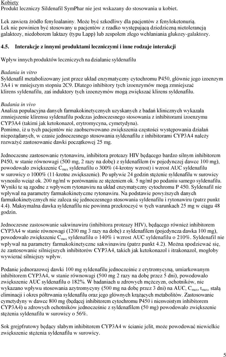 Interakcje z innymi produktami leczniczymi i inne rodzaje interakcji Wpływ innych produktów leczniczych na działanie syldenafilu Badania in vitro Syldenafil metabolizowany jest przez układ