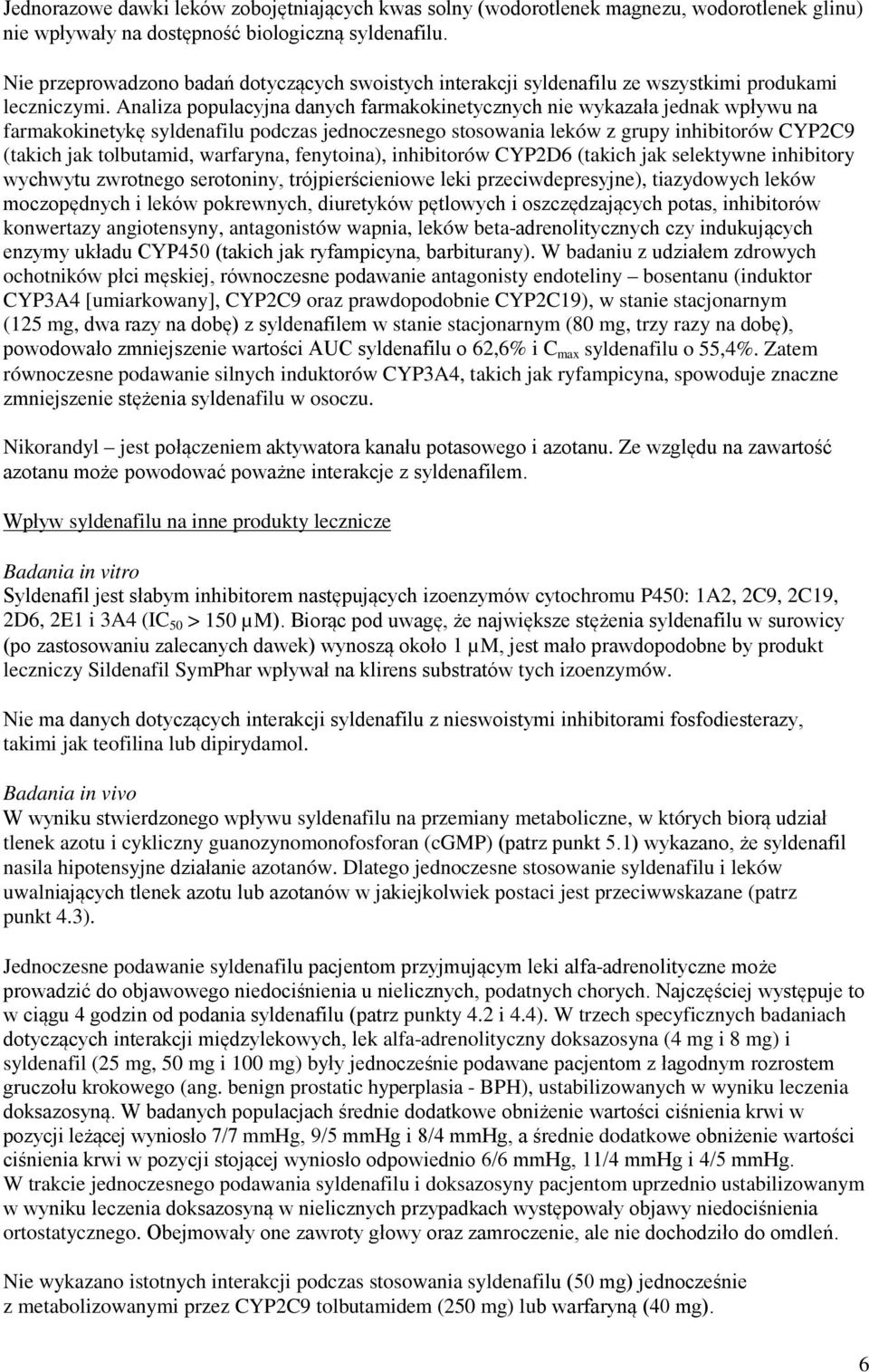 Analiza populacyjna danych farmakokinetycznych nie wykazała jednak wpływu na farmakokinetykę syldenafilu podczas jednoczesnego stosowania leków z grupy inhibitorów CYP2C9 (takich jak tolbutamid,