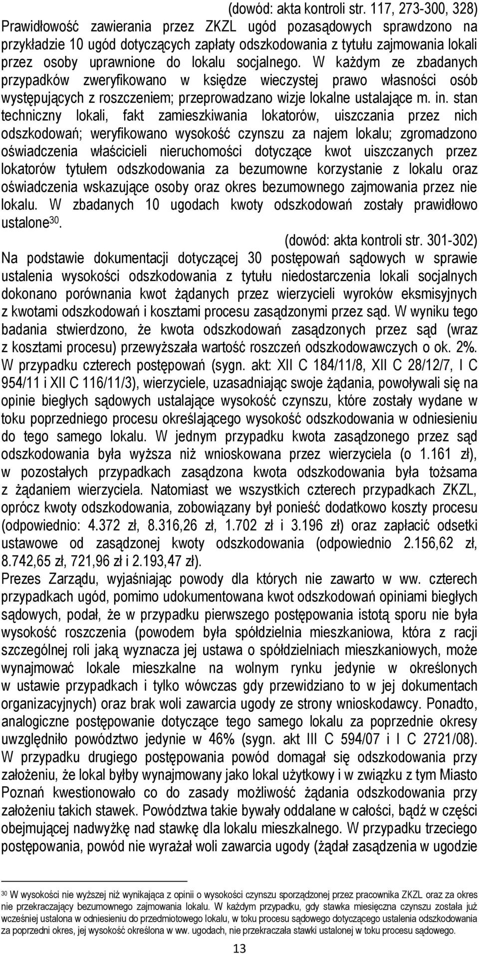 socjalnego. W każdym ze zbadanych przypadków zweryfikowano w księdze wieczystej prawo własności osób występujących z roszczeniem; przeprowadzano wizje lokalne ustalające m. in.