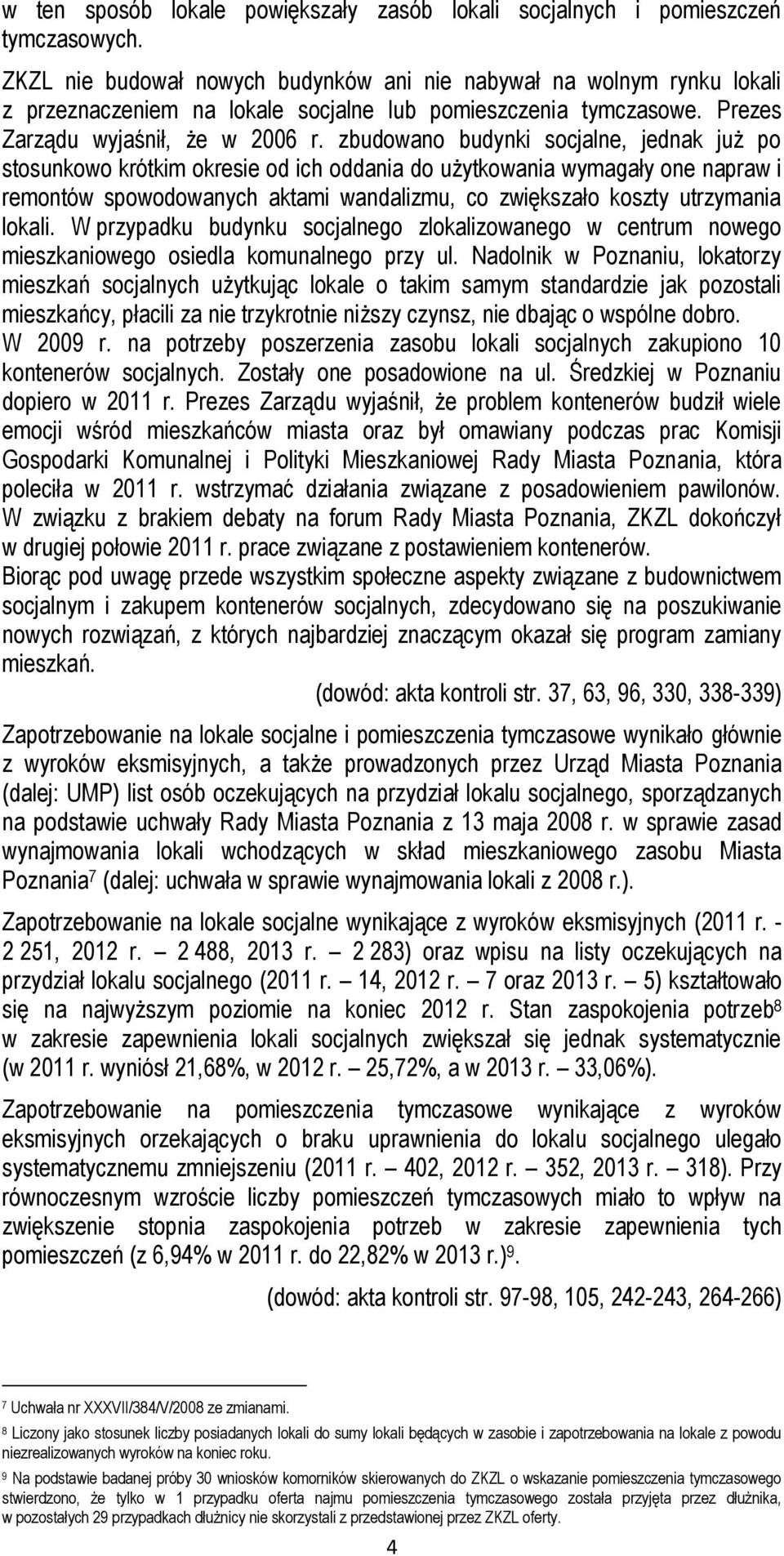 zbudowano budynki socjalne, jednak już po stosunkowo krótkim okresie od ich oddania do użytkowania wymagały one napraw i remontów spowodowanych aktami wandalizmu, co zwiększało koszty utrzymania
