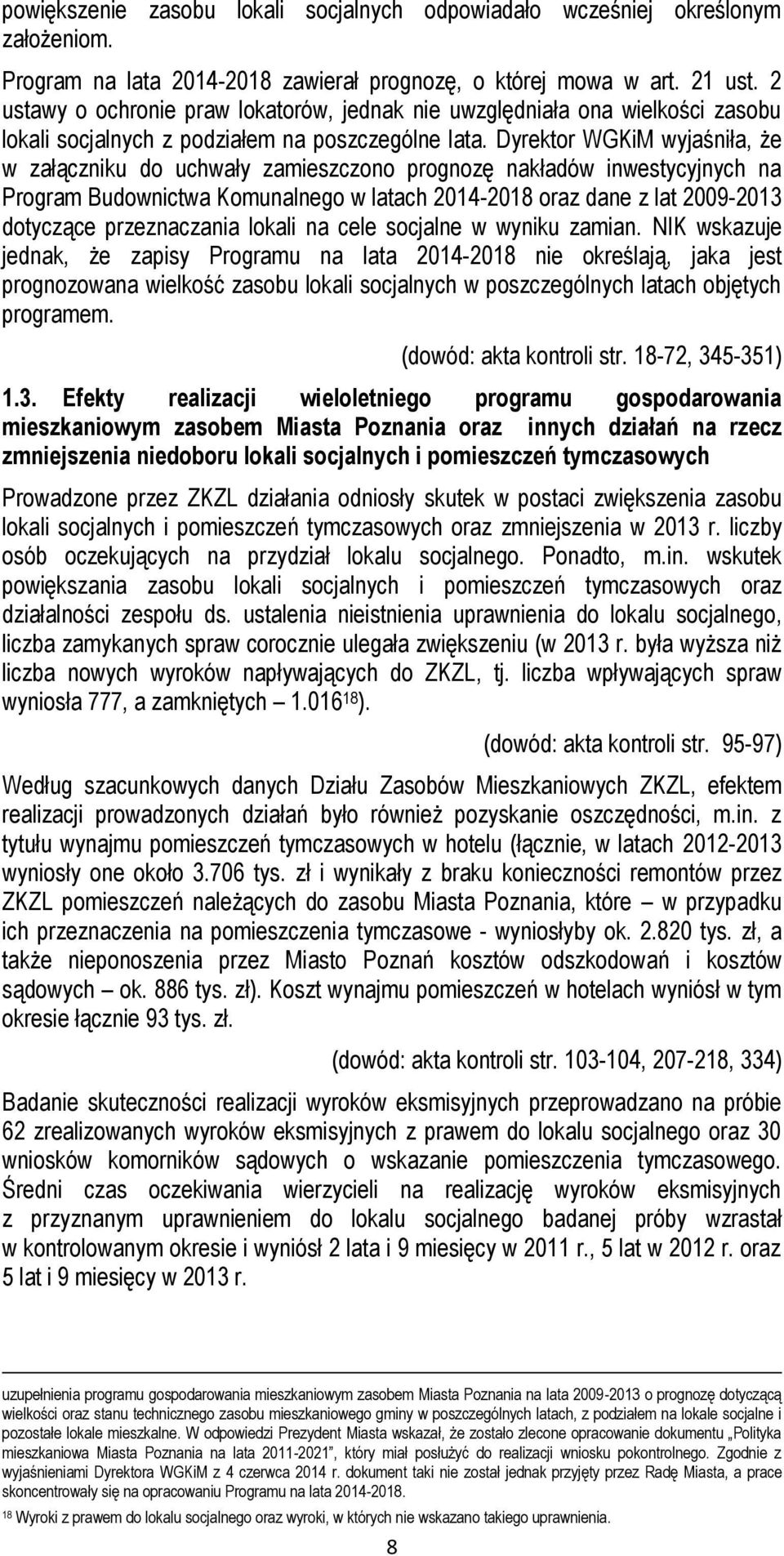 Dyrektor WGKiM wyjaśniła, że w załączniku do uchwały zamieszczono prognozę nakładów inwestycyjnych na Program Budownictwa Komunalnego w latach 2014-2018 oraz dane z lat 2009-2013 dotyczące