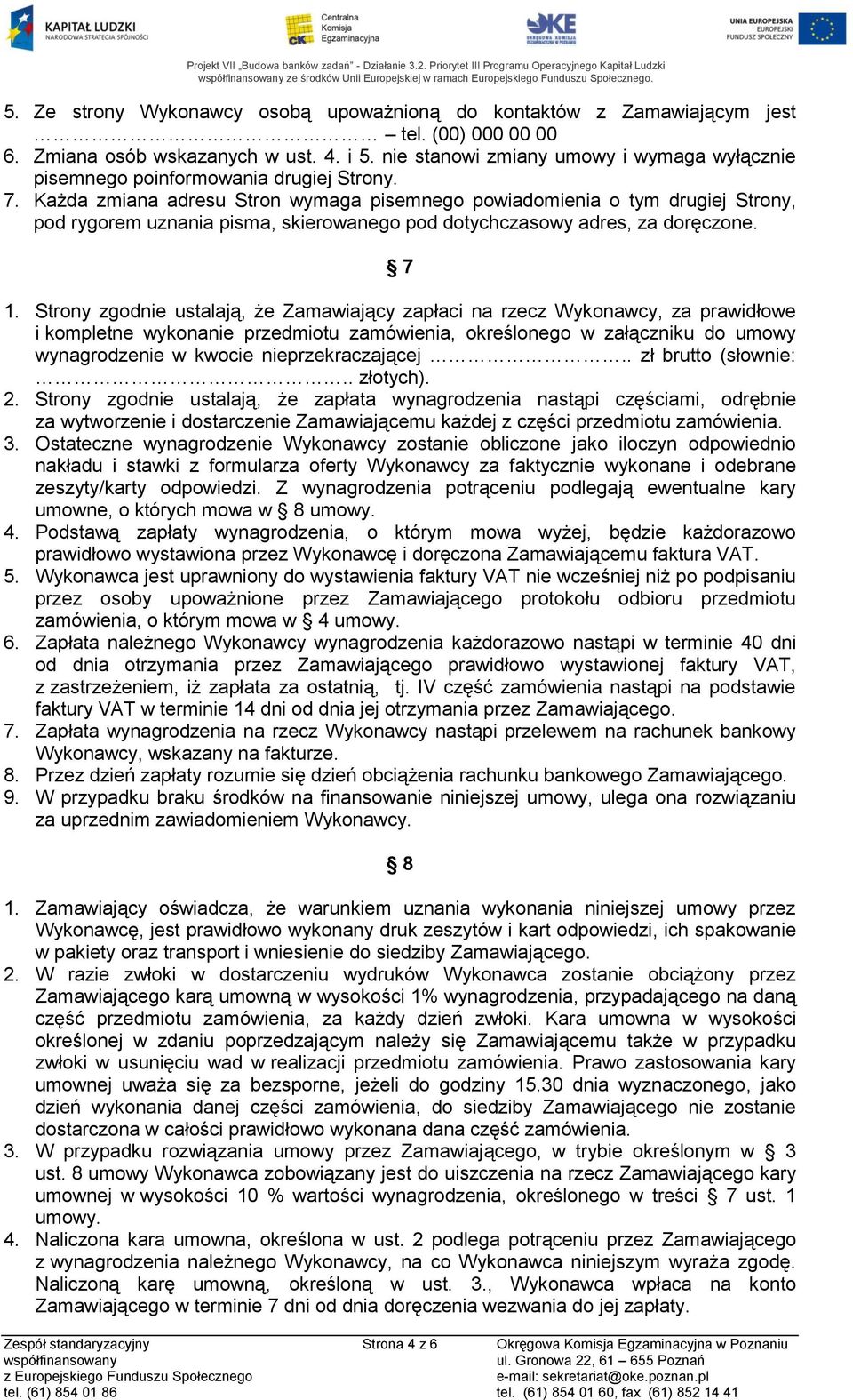 Każda zmiana adresu Stron wymaga pisemnego powiadomienia o tym drugiej Strony, pod rygorem uznania pisma, skierowanego pod dotychczasowy adres, za doręczone. 7 1.