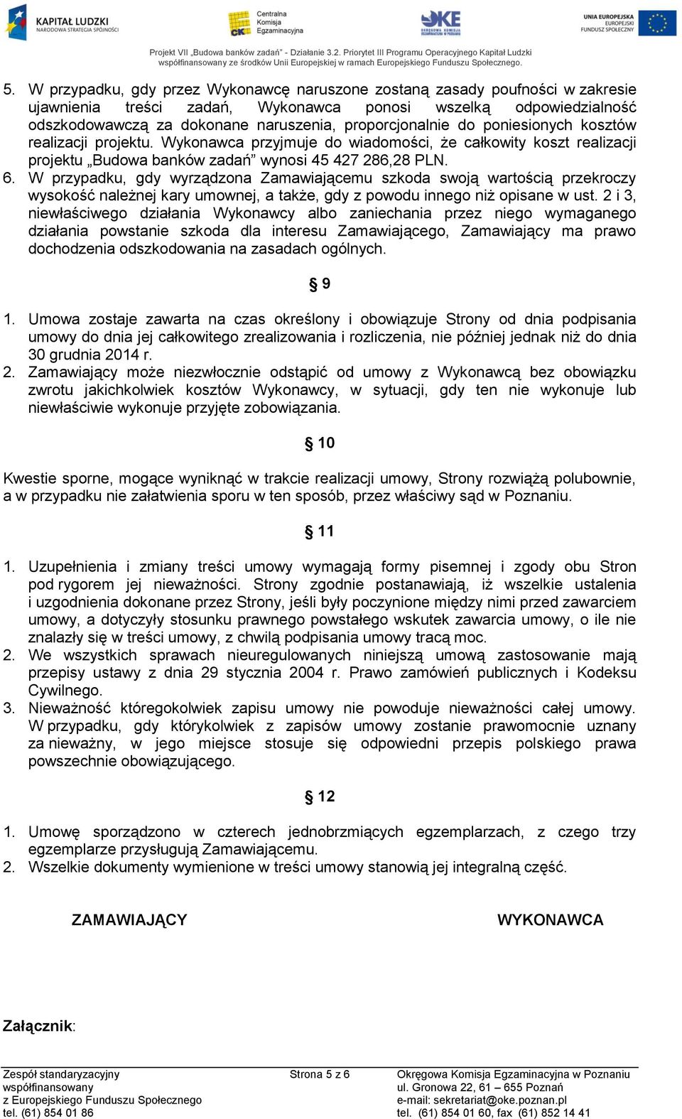 proporcjonalnie do poniesionych kosztów realizacji projektu. Wykonawca przyjmuje do wiadomości, że całkowity koszt realizacji projektu Budowa banków zadań wynosi 45 427 286,28 PLN. 6.