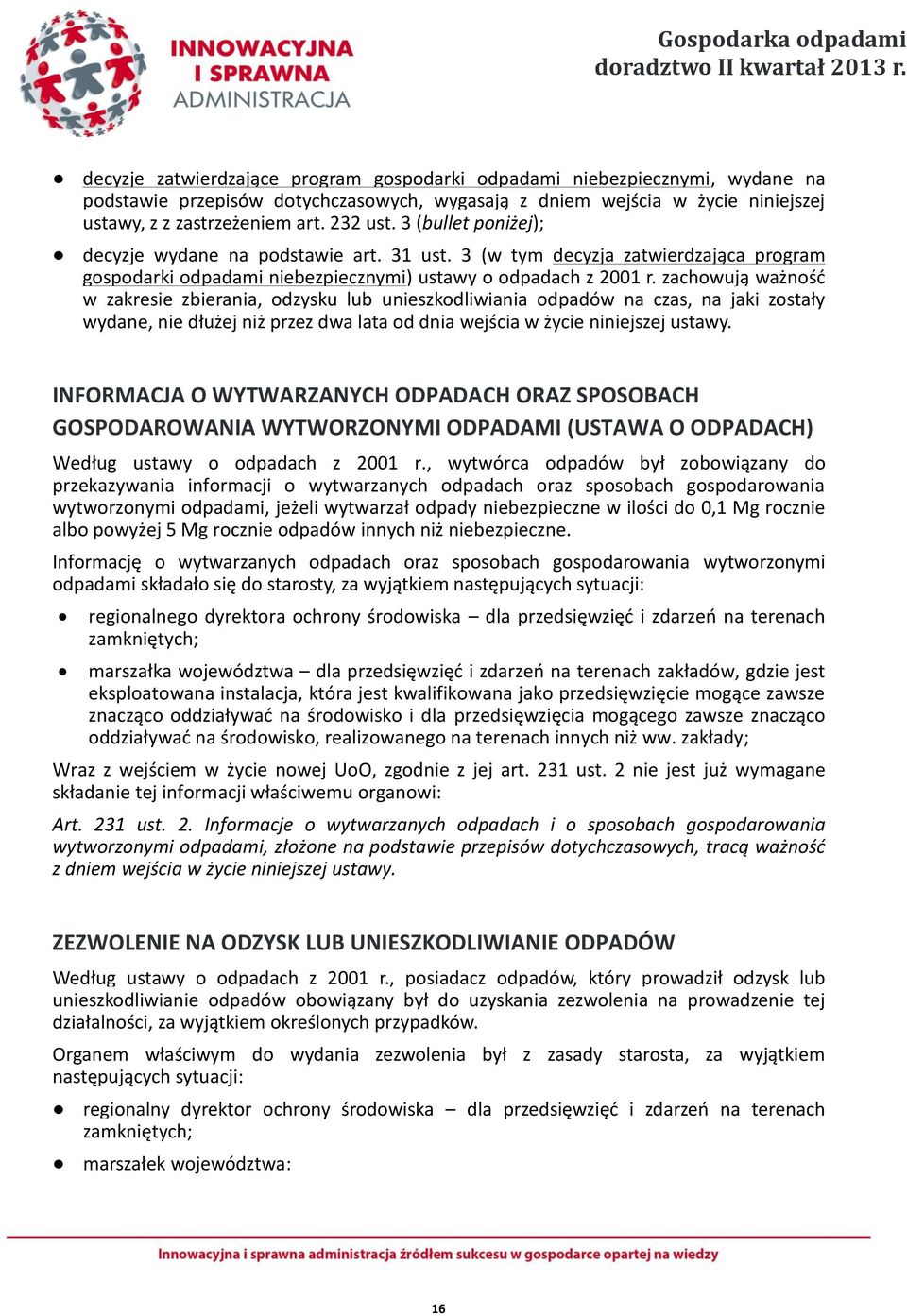 zachowują ważność w zakresie zbierania, odzysku lub unieszkodliwiania odpadów na czas, na jaki zostały wydane, nie dłużej niż przez dwa lata od dnia wejścia w życie niniejszej ustawy.