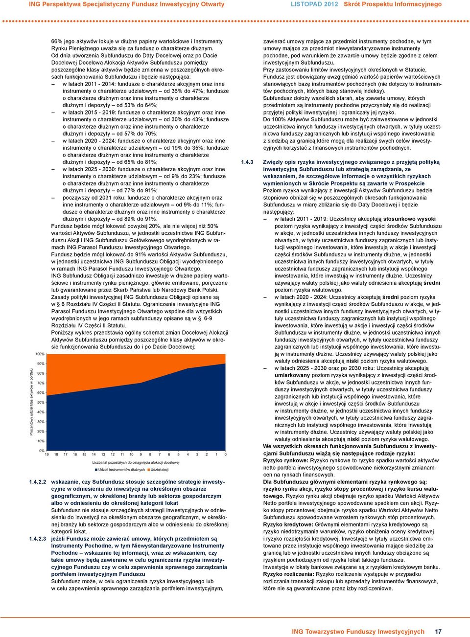 Od dnia utworzenia Subfunduszu do Daty Docelowej oraz po Dacie Docelowej Docelowa Alokacja Aktywów Subfunduszu pomiędzy poszczególne klasy aktywów będzie zmienna w poszczególnych okresach