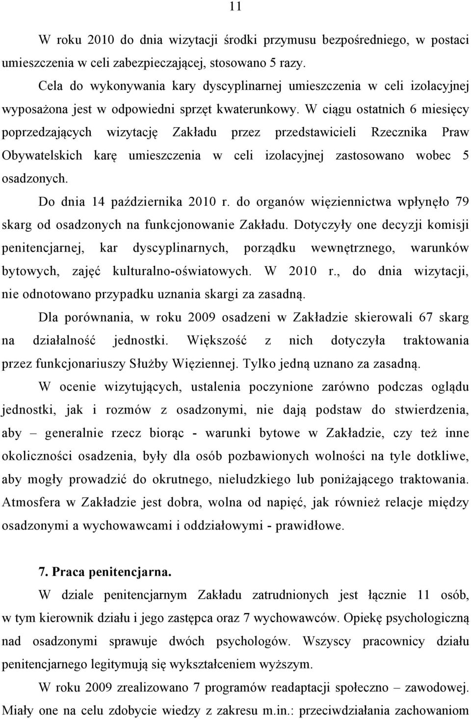 W ciągu ostatnich 6 miesięcy poprzedzających wizytację Zakładu przez przedstawicieli Rzecznika Praw Obywatelskich karę umieszczenia w celi izolacyjnej zastosowano wobec 5 osadzonych.