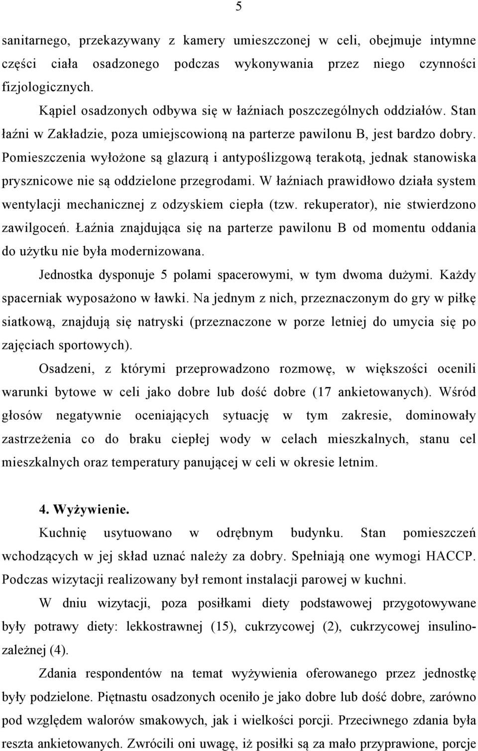 Pomieszczenia wyłożone są glazurą i antypoślizgową terakotą, jednak stanowiska prysznicowe nie są oddzielone przegrodami.