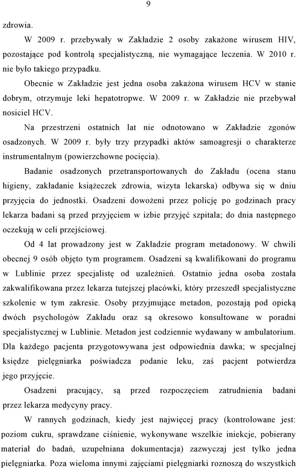 Na przestrzeni ostatnich lat nie odnotowano w Zakładzie zgonów osadzonych. W 2009 r. były trzy przypadki aktów samoagresji o charakterze instrumentalnym (powierzchowne pocięcia).