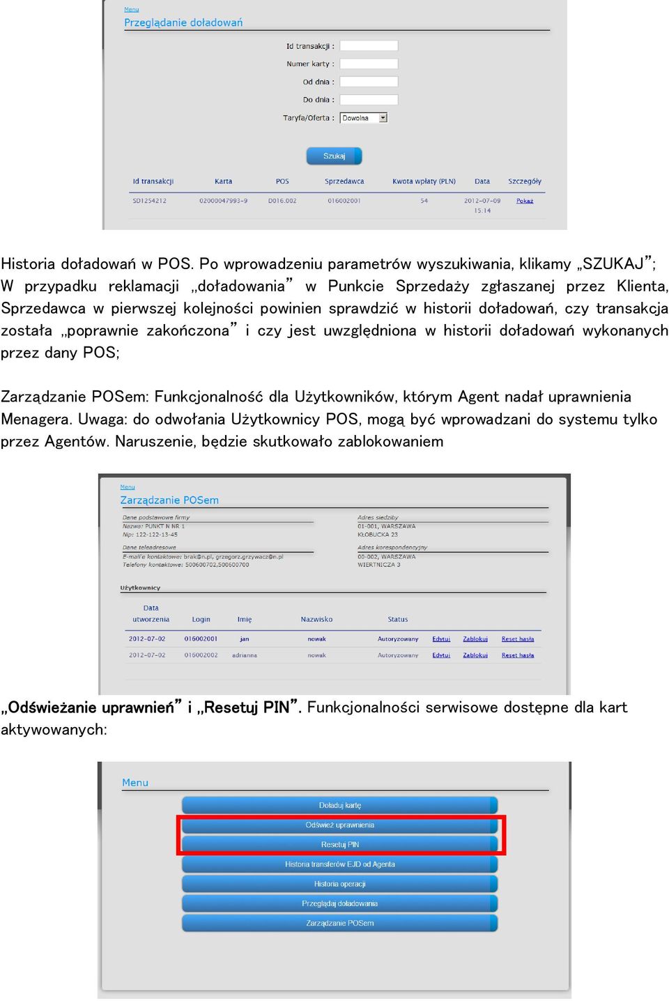 kolejności powinien sprawdzić w historii doładowań, czy transakcja została,,poprawnie zakończona i czy jest uwzględniona w historii doładowań wykonanych przez dany POS;