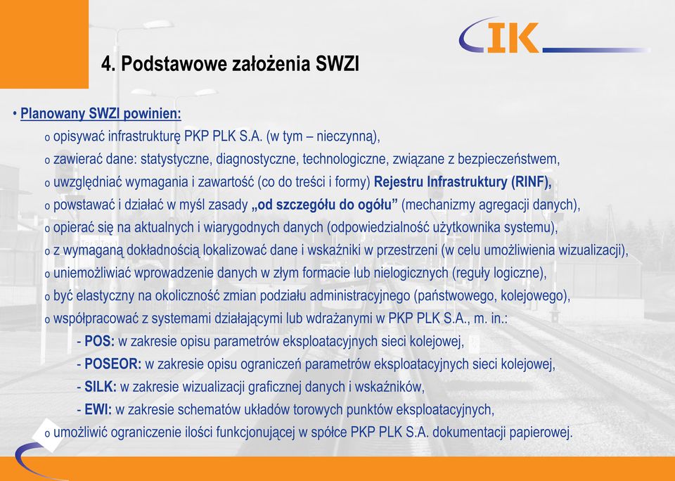 o powstawać i działać w myśl zasady od szczegółu do ogółu (mechanizmy agregacji danych), o opierać się na aktualnych i wiarygodnych danych (odpowiedzialność użytkownika systemu), o z wymaganą