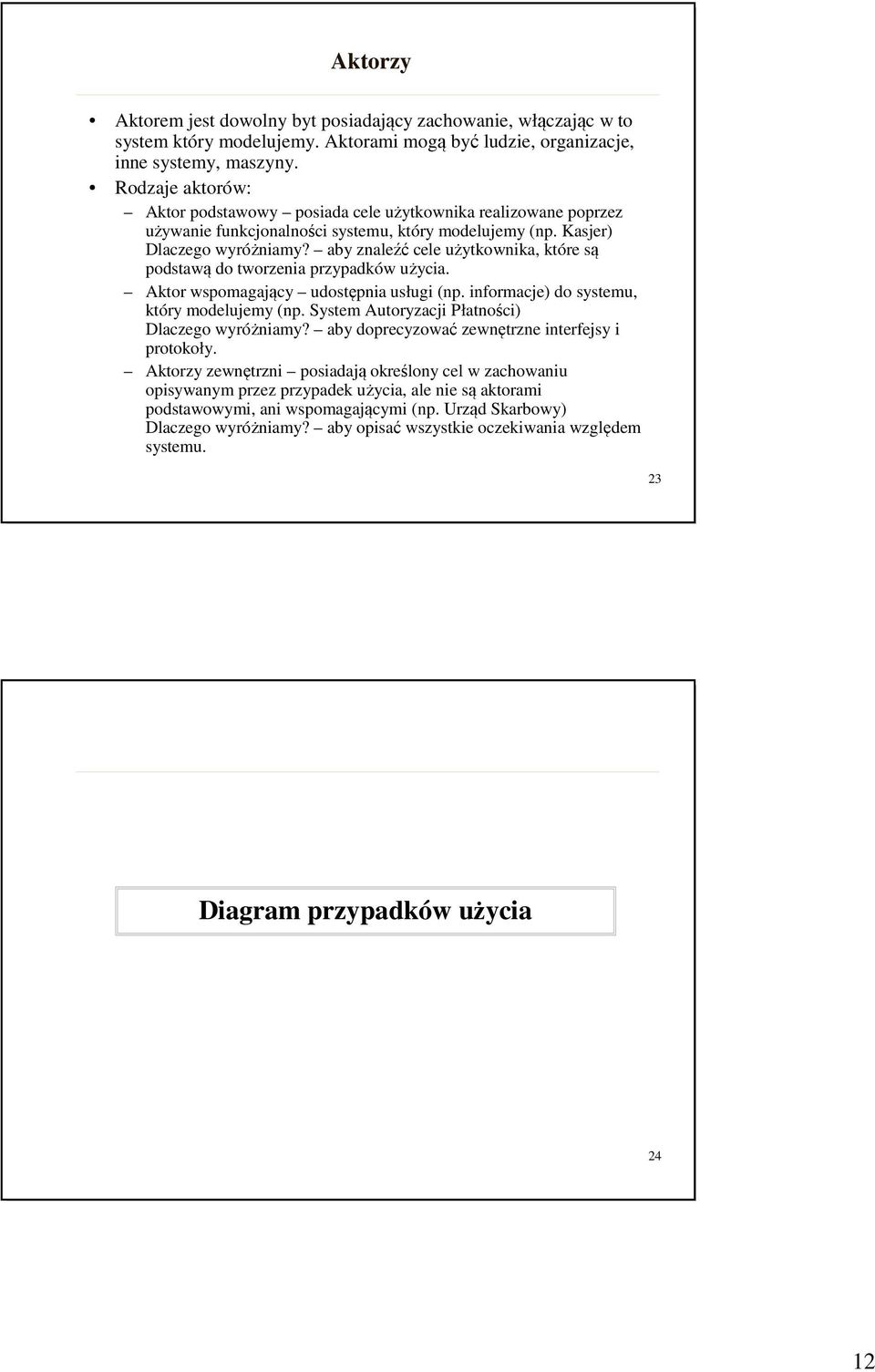 aby znaleźć cele użytkownika, które są podstawą do tworzenia przypadków użycia. Aktor wspomagający udostępnia usługi (np. informacje) do systemu, który modelujemy (np.