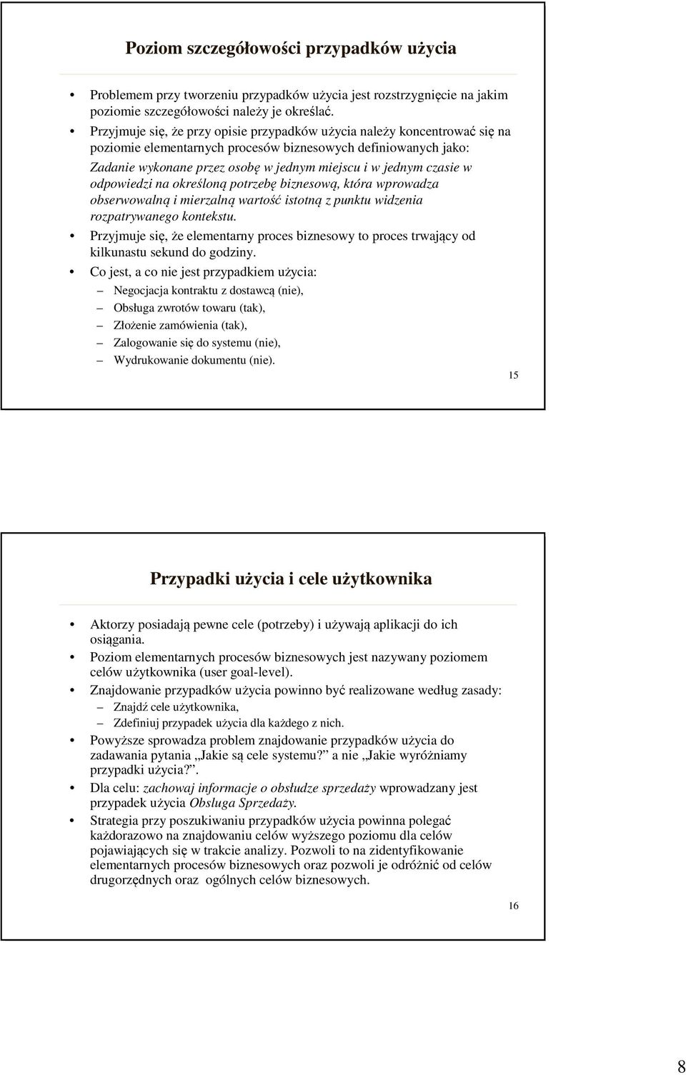 czasie w odpowiedzi na określoną potrzebę biznesową, która wprowadza obserwowalną i mierzalną wartość istotną z punktu widzenia rozpatrywanego kontekstu.