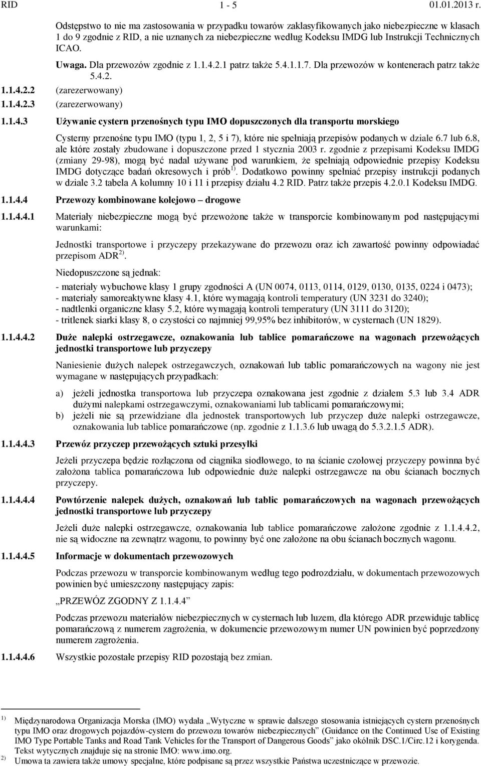 2.1 patrz także 5.4.1.1.7. Dla przewozów w kontenerach patrz także 5.4.2. 1.1.4.2.2 (zarezerwowany) 1.1.4.2.3 (zarezerwowany) 1.1.4.3 Używanie cystern przenośnych typu IMO dopuszczonych dla transportu morskiego Cysterny przenośne typu IMO (typu 1, 2, 5 i 7), które nie spełniają przepisów podanych w dziale 6.
