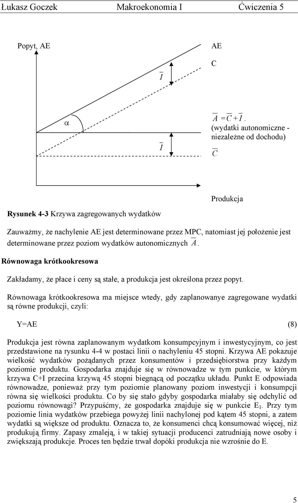 determinowane przez poziom wydatków autonomicznych A. Równowaga krótkookresowa Zakładamy, że płace i ceny są stałe, a produkcja jest określona przez popyt.