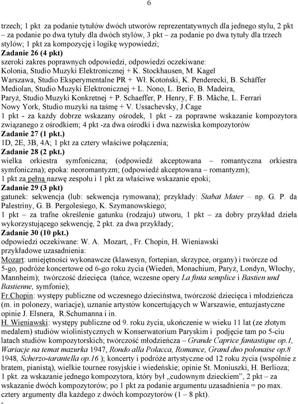 Kagel Warszawa, Studio Eksperymentalne PR + Wł. Kotoński, K. Penderecki, B. Schäffer Mediolan, Studio Muzyki Elektronicznej + L. Nono, L. Berio, B. Madeira, Paryż, Studio Muzyki Konkretnej + P.