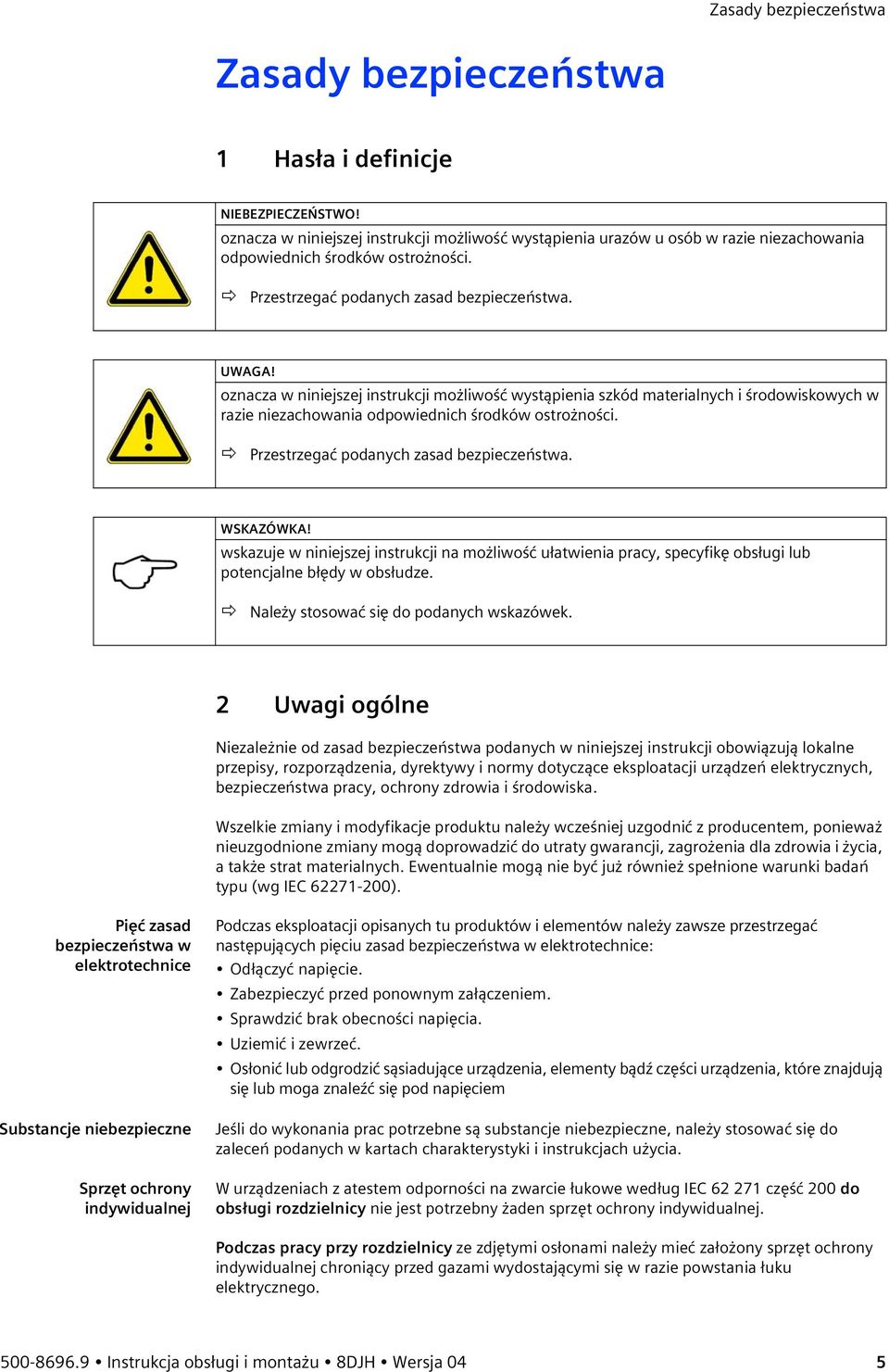 oznacza w niniejszej instrukcji możliwość wystąpienia szkód materialnych i środowiskowych w razie niezachowania odpowiednich środków ostrożności. Przestrzegać podanych zasad bezpieczeństwa. WSKAZÓWKA!