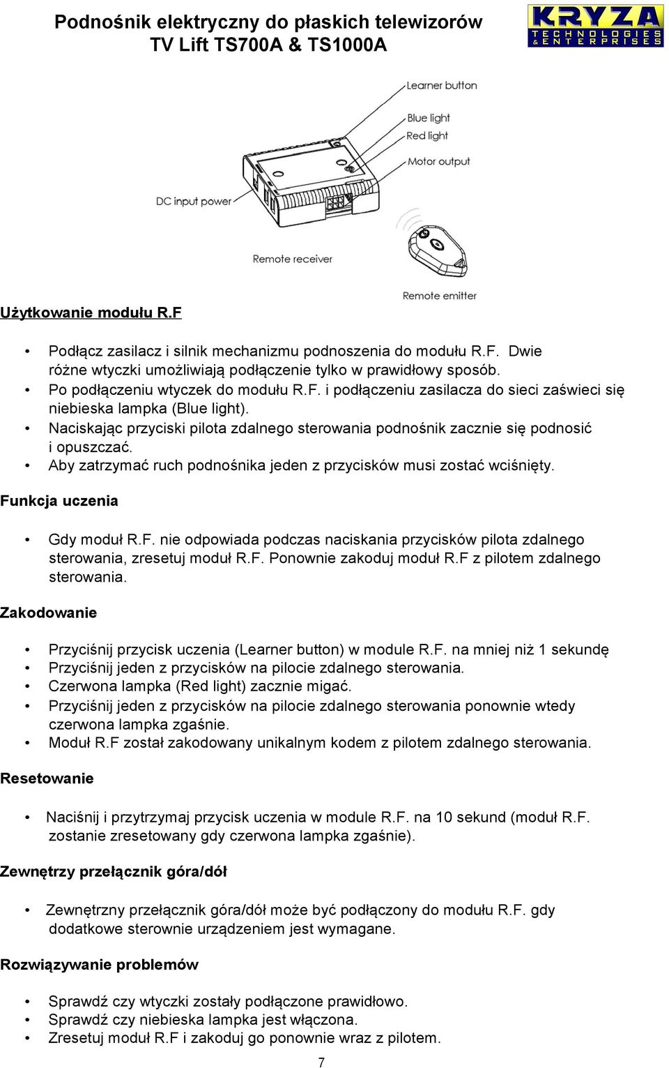 nkcja uczenia Gdy moduł R.F. nie odpowiada podczas naciskania przycisków pilota zdalnego sterowania, zresetuj moduł R.F. Ponownie zakoduj moduł R.F z pilotem zdalnego sterowania.