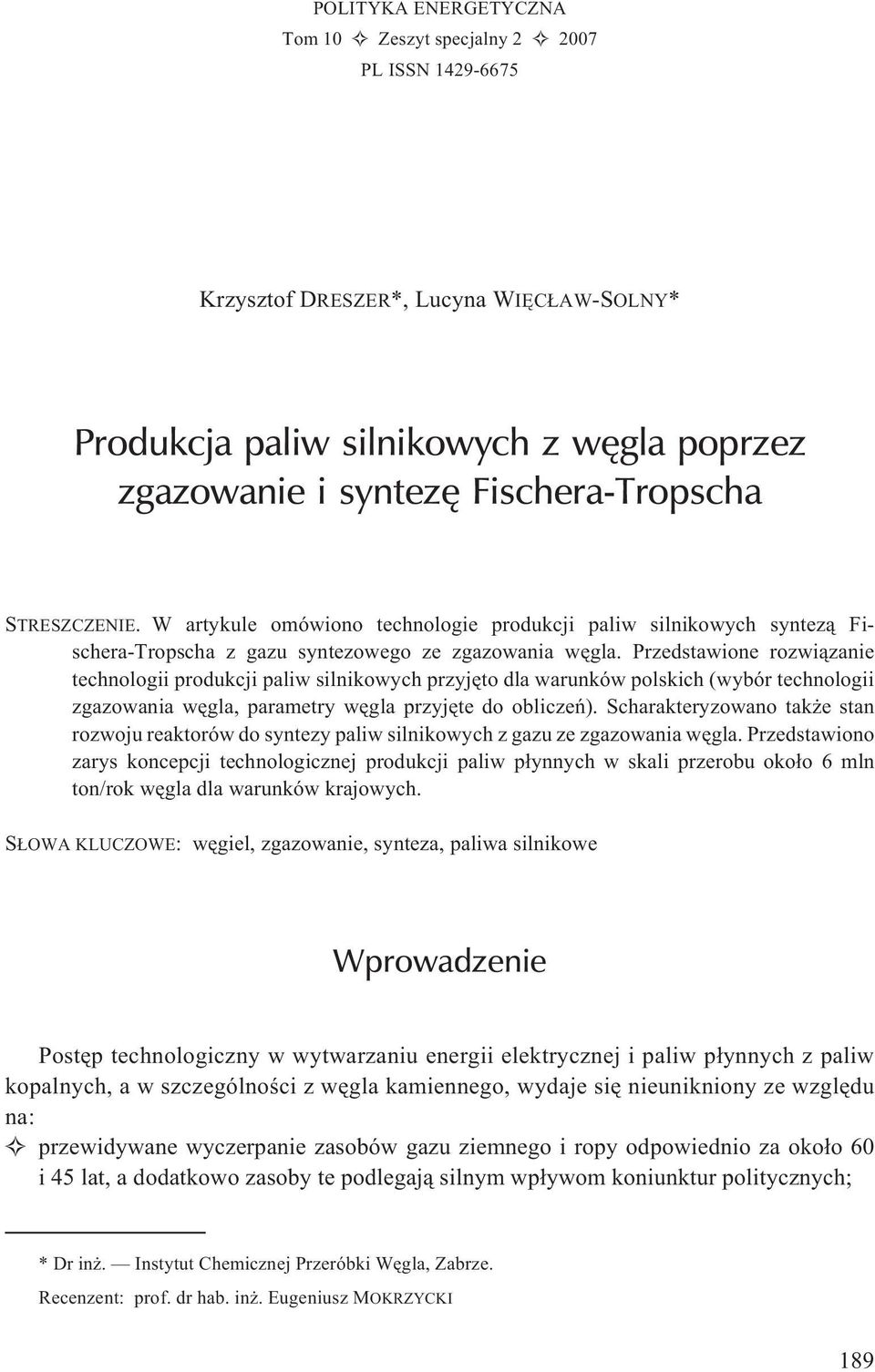 Przedstawione rozwi¹zanie technologii produkcji paliw silnikowych przyjêto dla warunków polskich (wybór technologii zgazowania wêgla, parametry wêgla przyjête do obliczeñ).