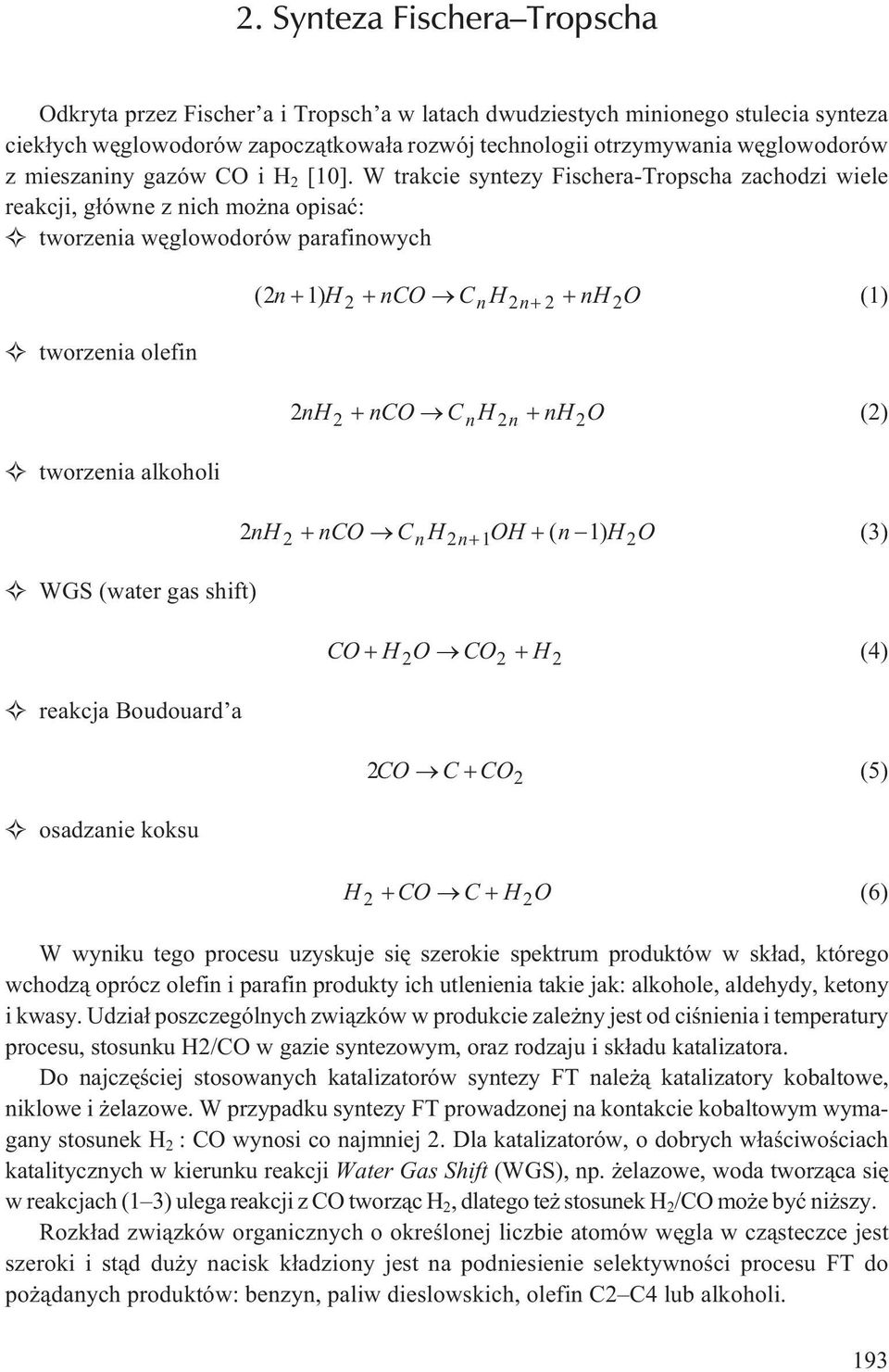 W trakcie syntezy Fischera-Tropscha zachodzi wiele reakcji, g³ówne z nich mo na opisaæ: tworzenia wêglowodorów parafinowych tworzenia olefin tworzenia alkoholi WGS (water gas shift) reakcja Boudouard