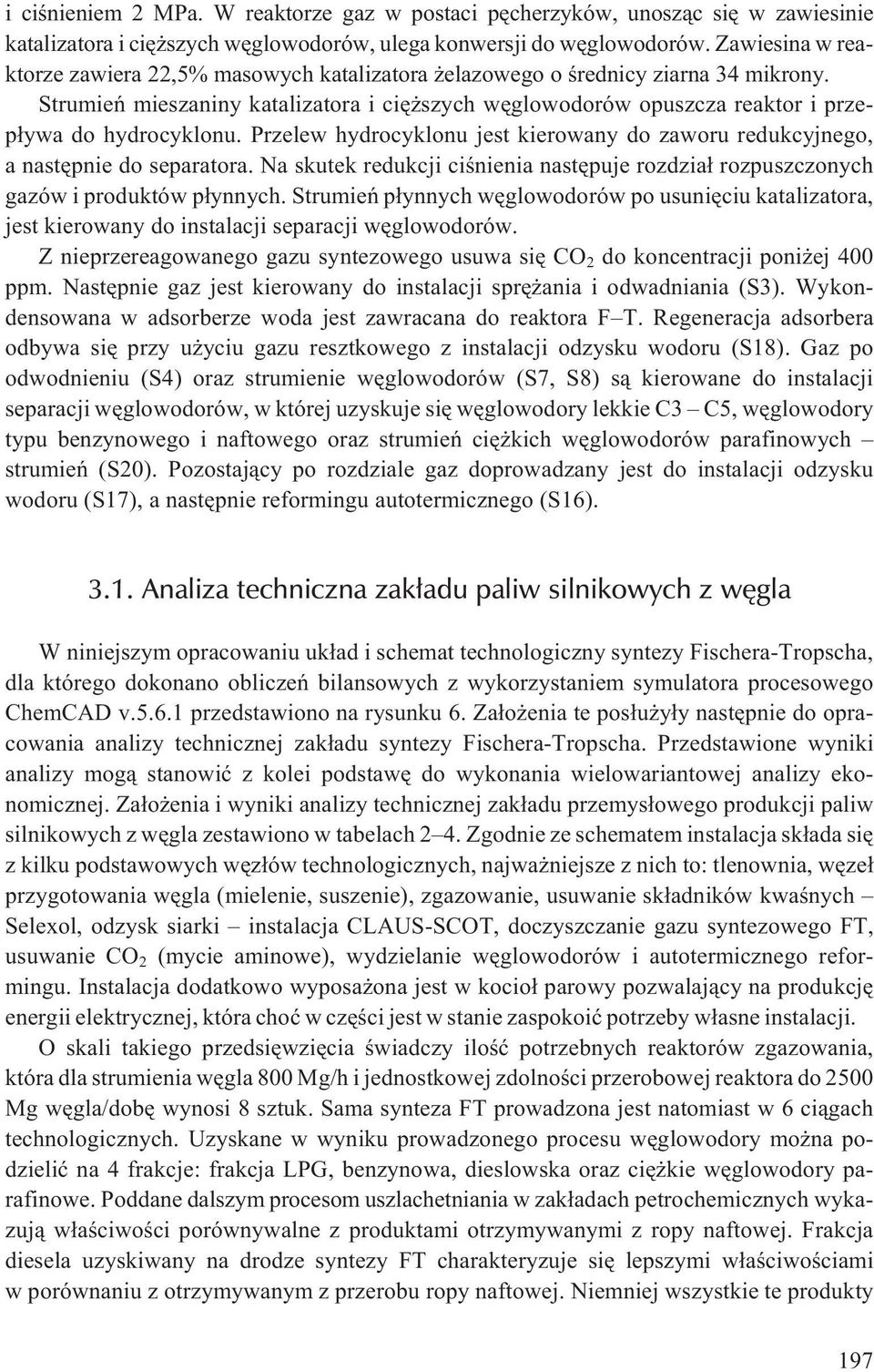 Strumieñ mieszaniny katalizatora i ciê szych wêglowodorów opuszcza reaktor i przep³ywa do hydrocyklonu. Przelew hydrocyklonu jest kierowany do zaworu redukcyjnego, a nastêpnie do separatora.