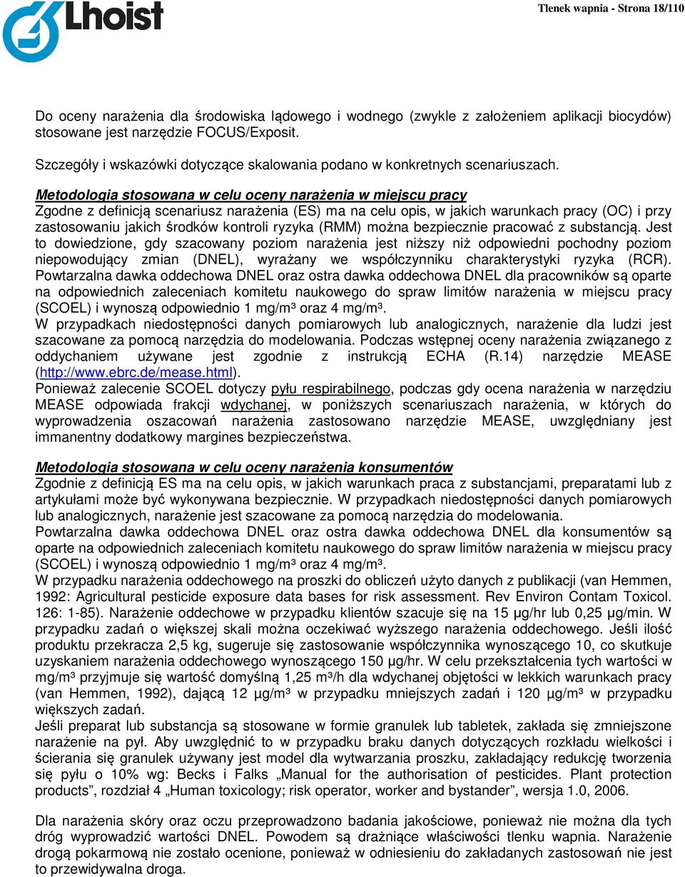 Metodologia stosowana w celu oceny narażenia w miejscu pracy Zgodne z definicją scenariusz narażenia (ES) ma na celu opis, w jakich warunkach pracy (OC) i przy zastosowaniu jakich środków kontroli
