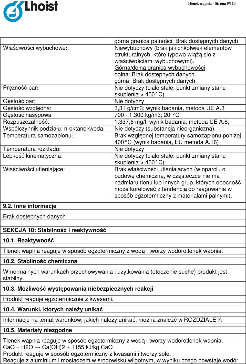 Górna/dolna granica wybuchowości dolna: Brak dostępnych danych górna: Brak dostępnych danych Prężność par: Nie dotyczy (ciało stałe, punkt zmiany stanu skupienia > 450 C) Gęstość par: Nie dotyczy