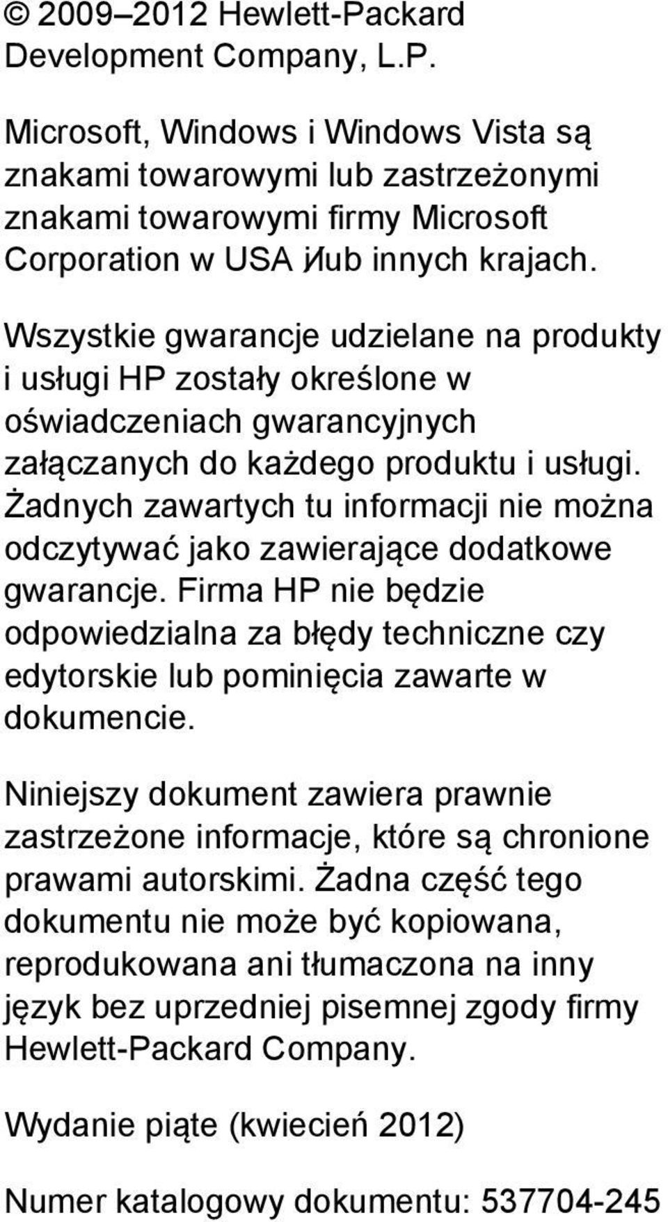 Żadnych zawartych tu informacji nie można odczytywać jako zawierające dodatkowe gwarancje. Firma HP nie będzie odpowiedzialna za błędy techniczne czy edytorskie lub pominięcia zawarte w dokumencie.