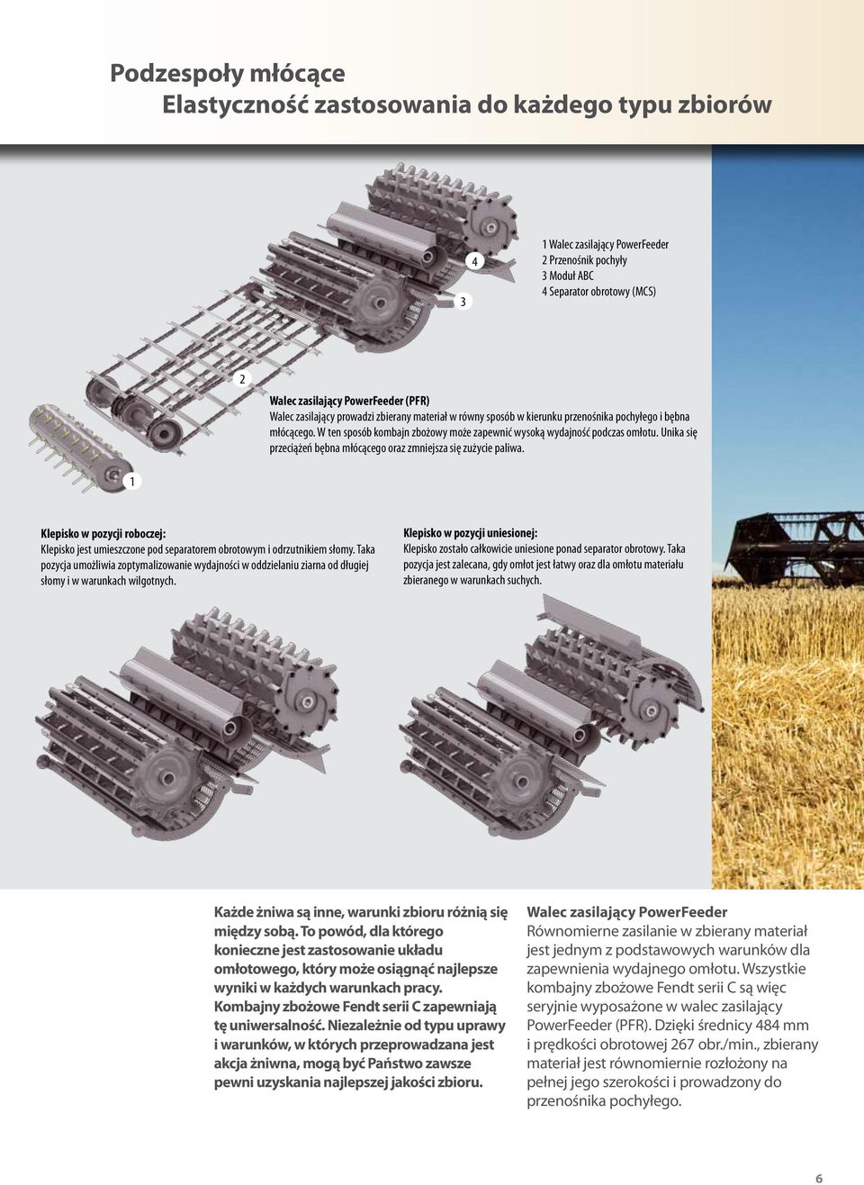 Uika się przeciążeń bęba młócącego oraz zmiejsza się zużycie paliwa. 1 Klepisko w pozycji roboczej: Klepisko jest umieszczoe pod separatorem obrotowym i odrzutikiem słomy.