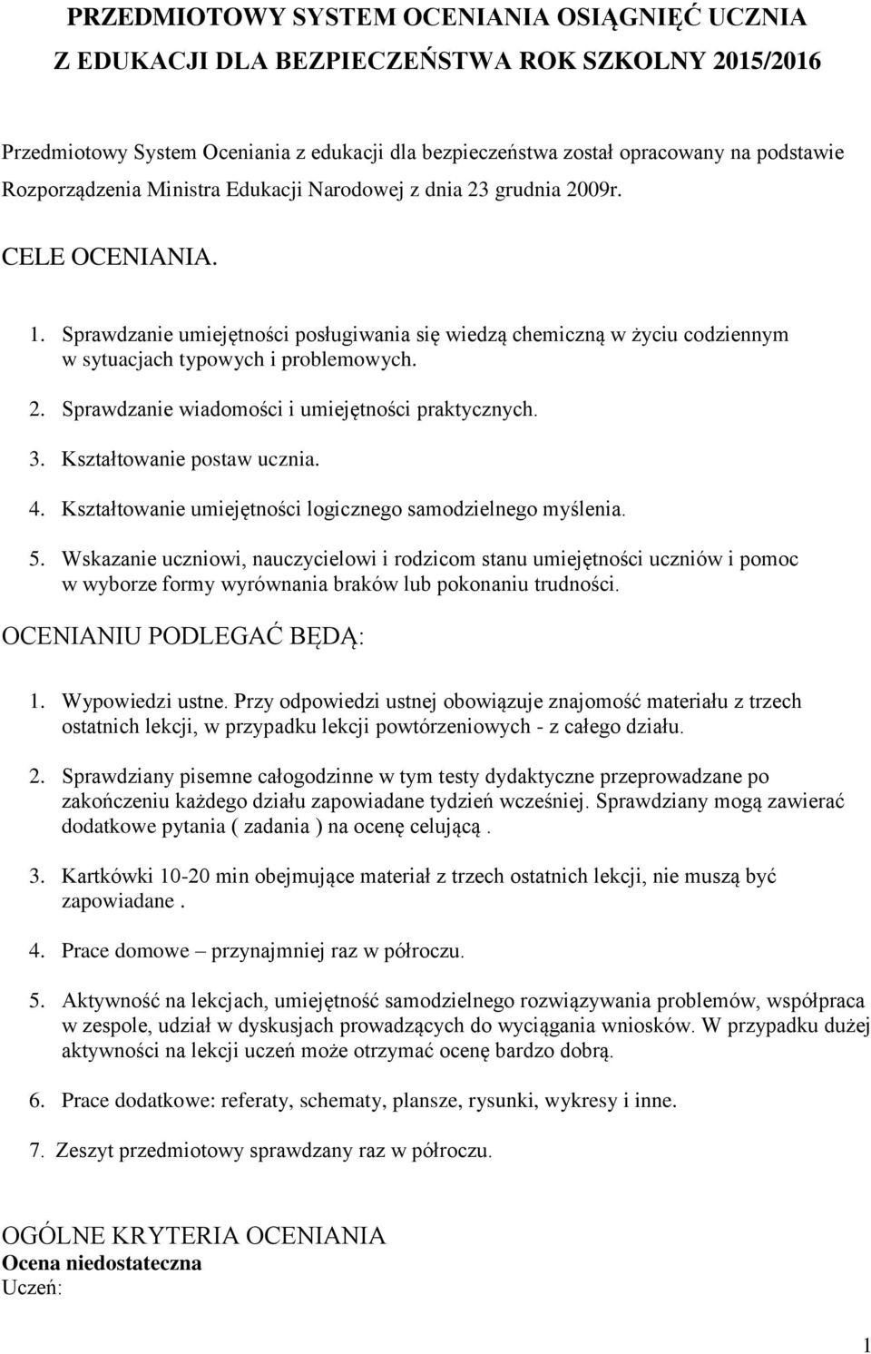 Sprawdzanie umiejętności posługiwania się wiedzą chemiczną w życiu codziennym w sytuacjach typowych i problemowych. 2. Sprawdzanie wiadomości i umiejętności praktycznych. 3.