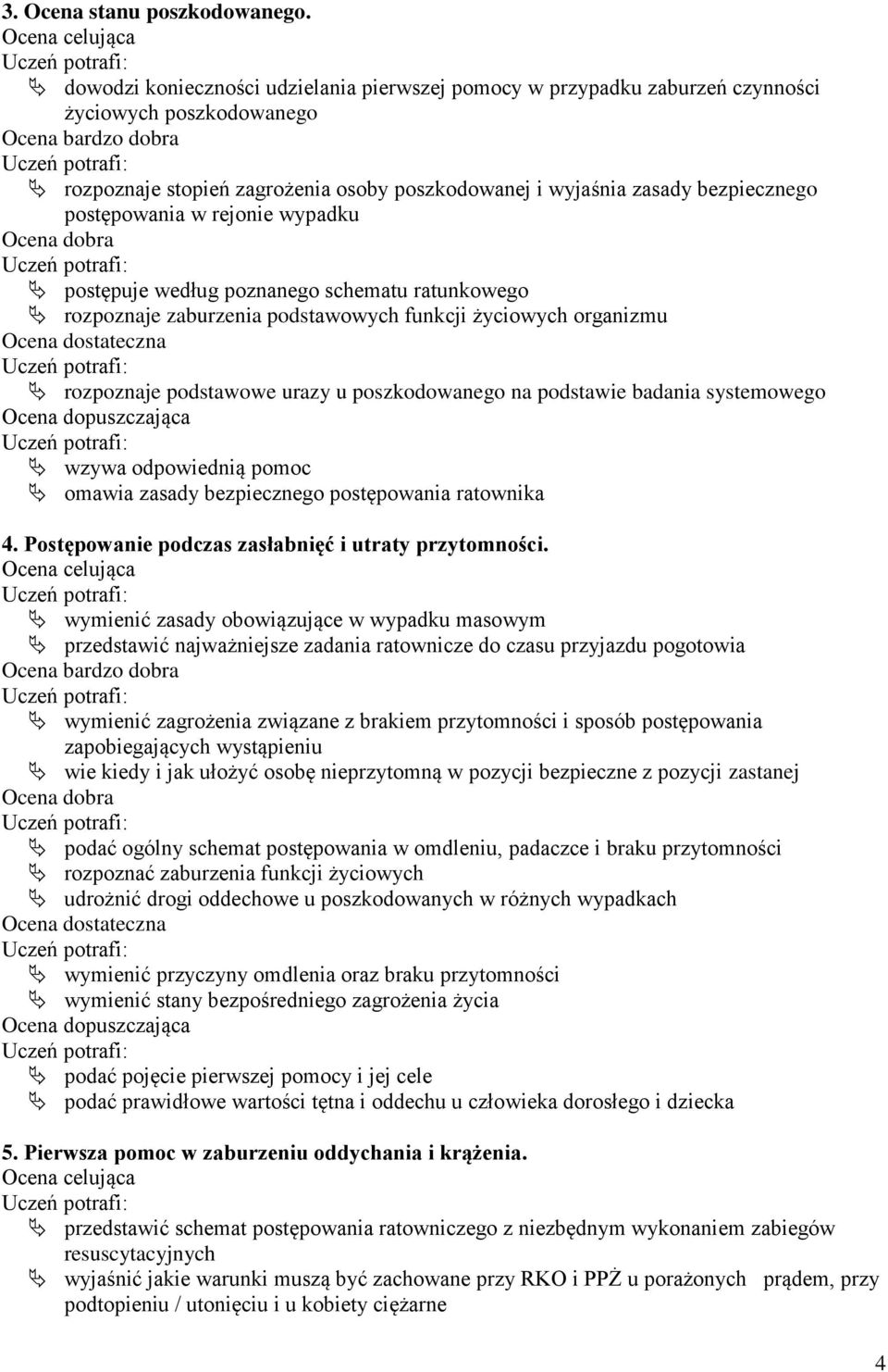 w rejonie wypadku postępuje według poznanego schematu ratunkowego rozpoznaje zaburzenia podstawowych funkcji życiowych organizmu rozpoznaje podstawowe urazy u poszkodowanego na podstawie badania