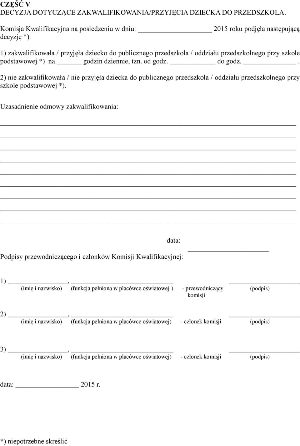 podstawowej *) na godzin dziennie, tzn. od godz. do godz.. 2) nie zakwalifikowała / nie przyjęła dziecka do publicznego przedszkola / oddziału przedszkolnego przy szkole podstawowej *).
