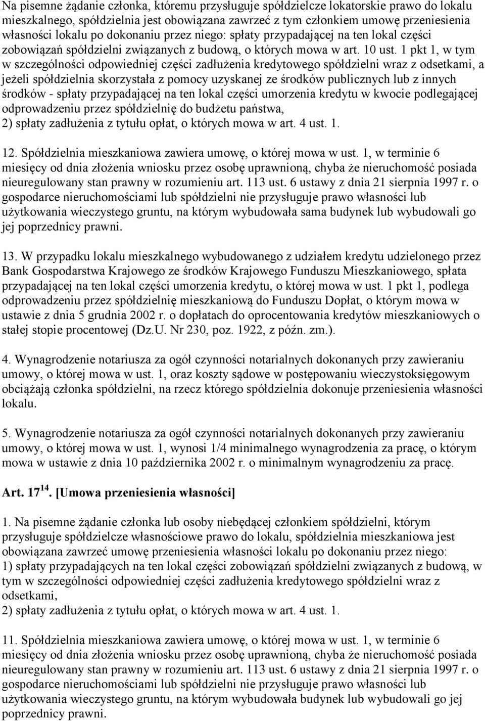 1 pkt 1, w tym w szczególności odpowiedniej części zadłużenia kredytowego spółdzielni wraz z odsetkami, a jeżeli spółdzielnia skorzystała z pomocy uzyskanej ze środków publicznych lub z innych