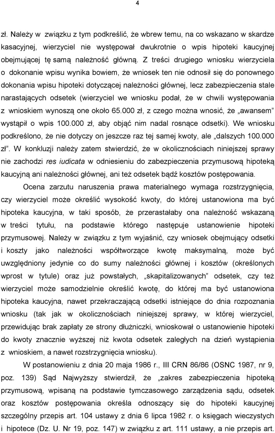 narastających odsetek (wierzyciel we wniosku podał, że w chwili występowania z wnioskiem wynoszą one około 65.000 zł, z czego można wnosić, że awansem wystąpił o wpis 100.