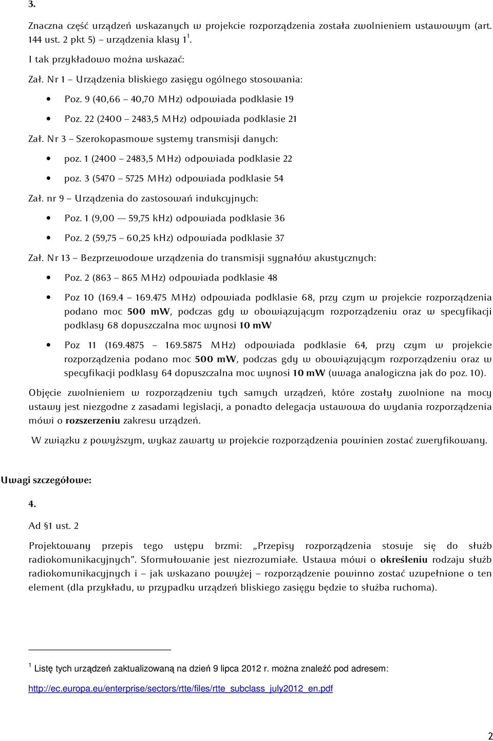 Nr 3 Szerokopasmowe systemy transmisji danych: poz. 1 (2400 2483,5 MHz) odpowiada podklasie 22 poz. 3 (5470 5725 MHz) odpowiada podklasie 54 Zał. nr 9 Urządzenia do zastosowań indukcyjnych: Poz.