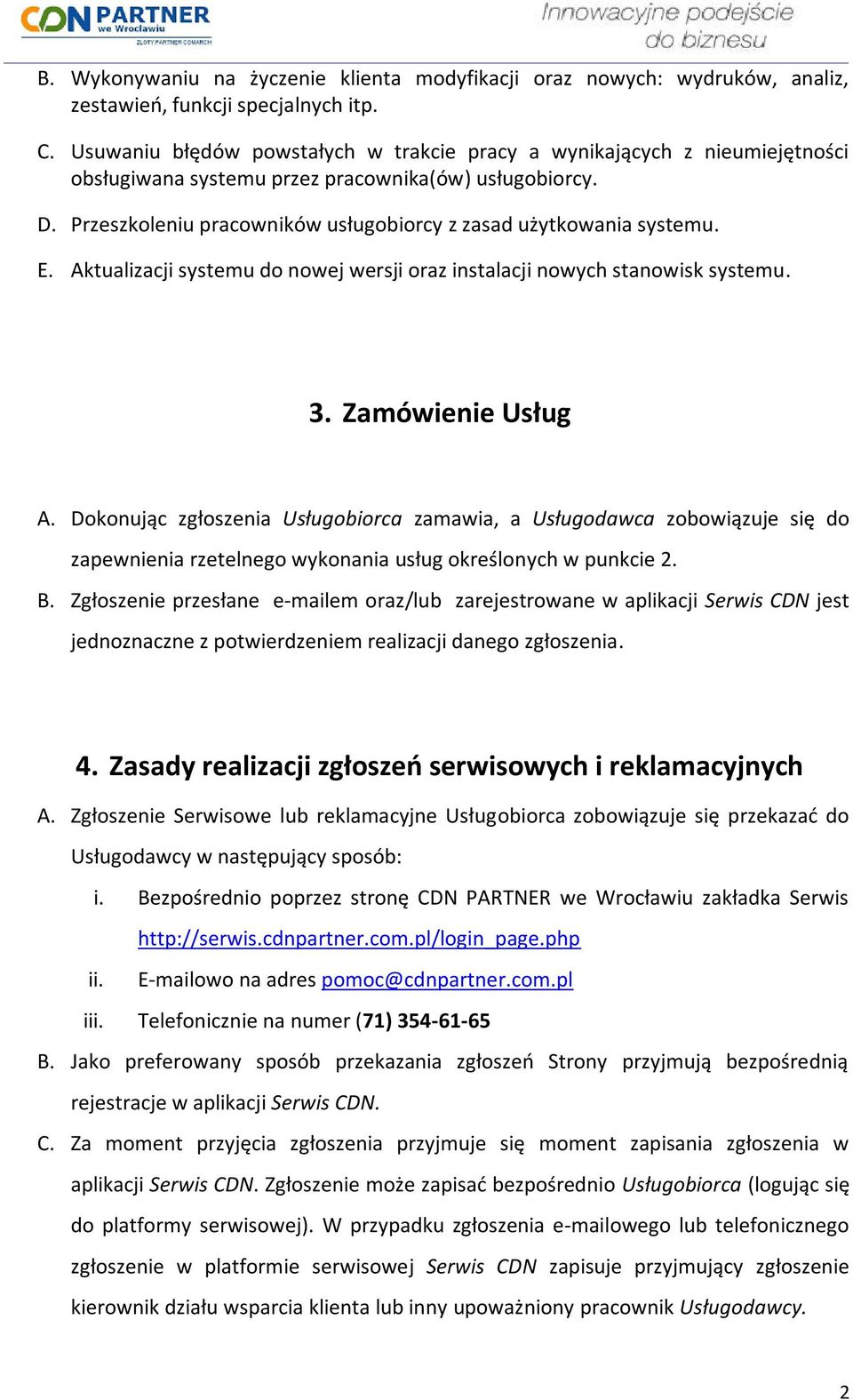 Przeszkoleniu pracowników usługobiorcy z zasad użytkowania systemu. E. Aktualizacji systemu do nowej wersji oraz instalacji nowych stanowisk systemu. 3. Zamówienie Usług A.
