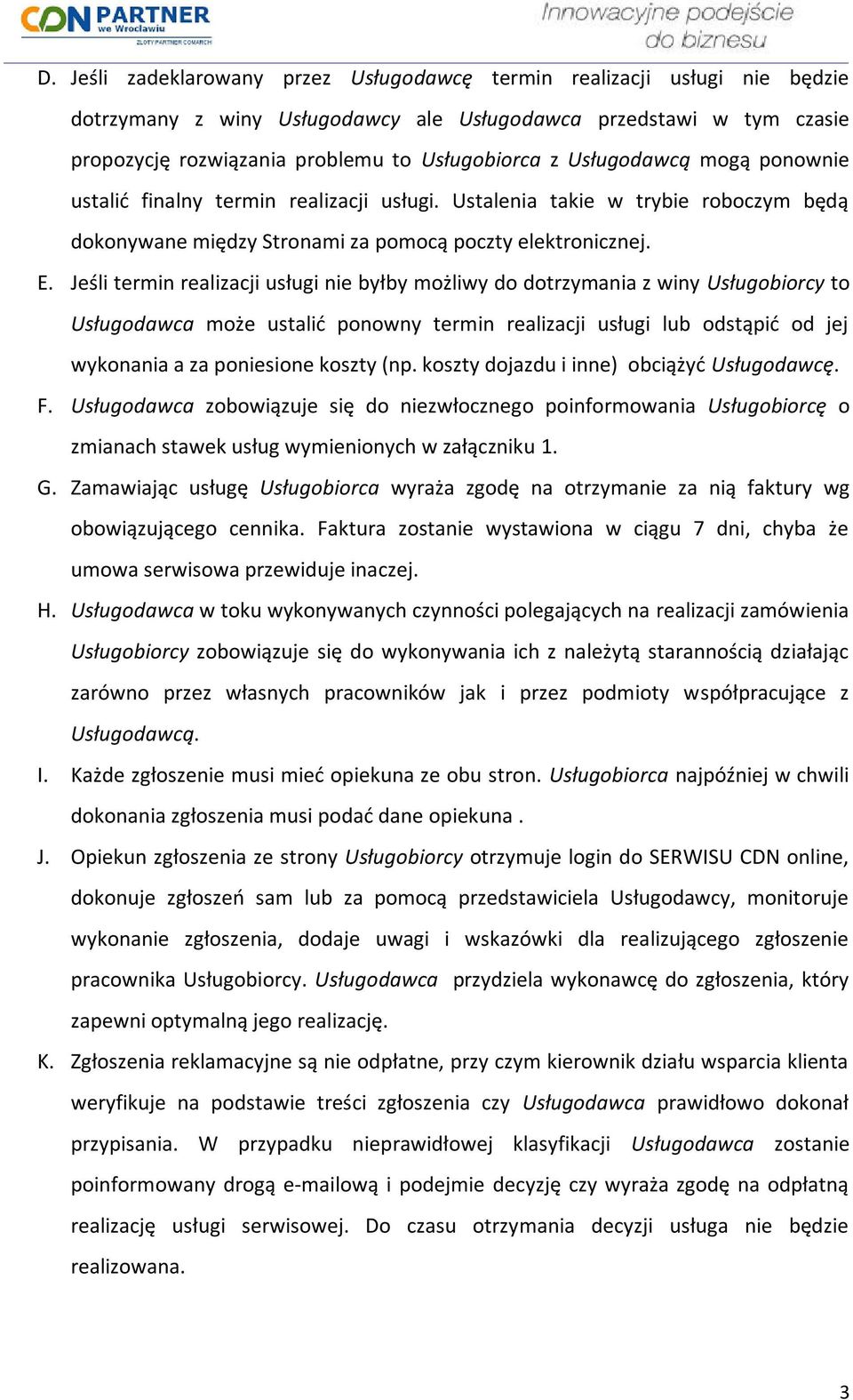 Jeśli termin realizacji usługi nie byłby możliwy do dotrzymania z winy Usługobiorcy to Usługodawca może ustalid ponowny termin realizacji usługi lub odstąpid od jej wykonania a za poniesione koszty