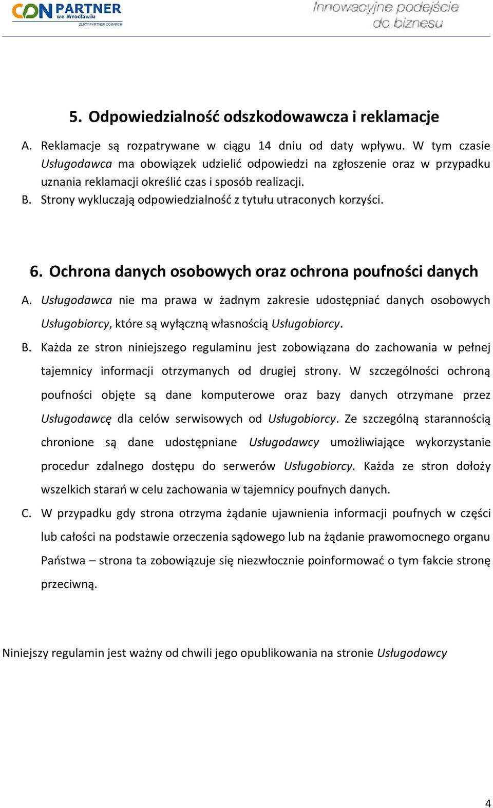 Strony wykluczają odpowiedzialnośd z tytułu utraconych korzyści. 6. Ochrona danych osobowych oraz ochrona poufności danych A.