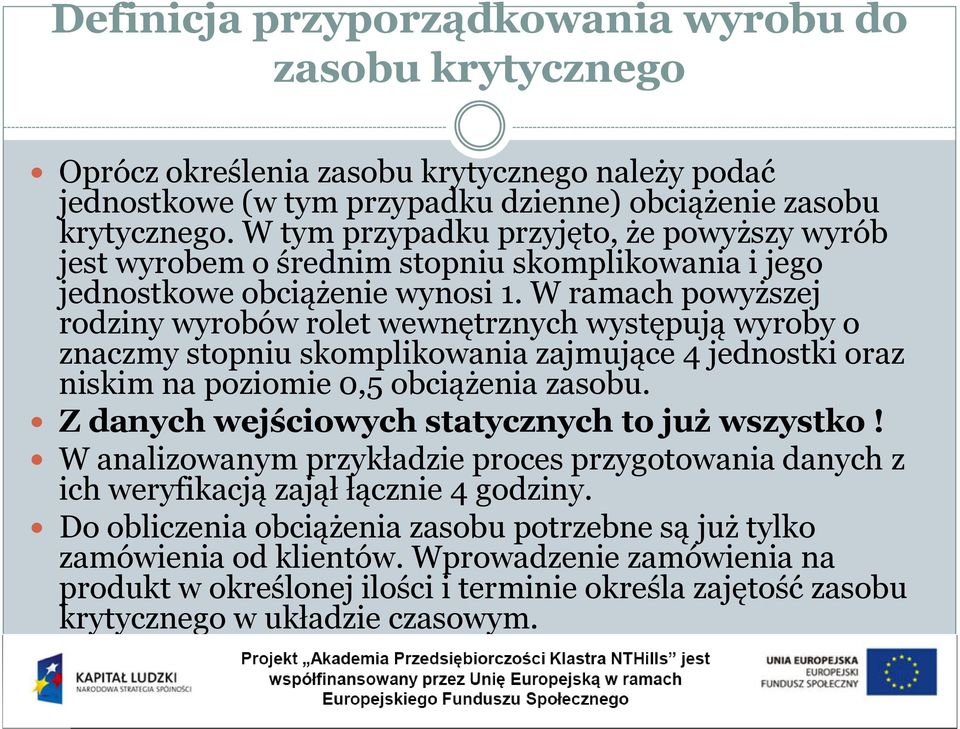 W ramach powyższej rodziny wyrobów rolet wewnętrznych występują wyroby o znaczmy stopniu skomplikowania zajmujące 4 jednostki oraz niskim na poziomie 0,5 obciążenia zasobu.