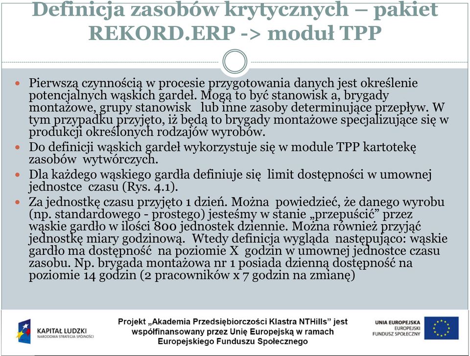 W tym przypadku przyjęto, iż będą to brygady montażowe specjalizujące się w produkcji określonych rodzajów wyrobów.