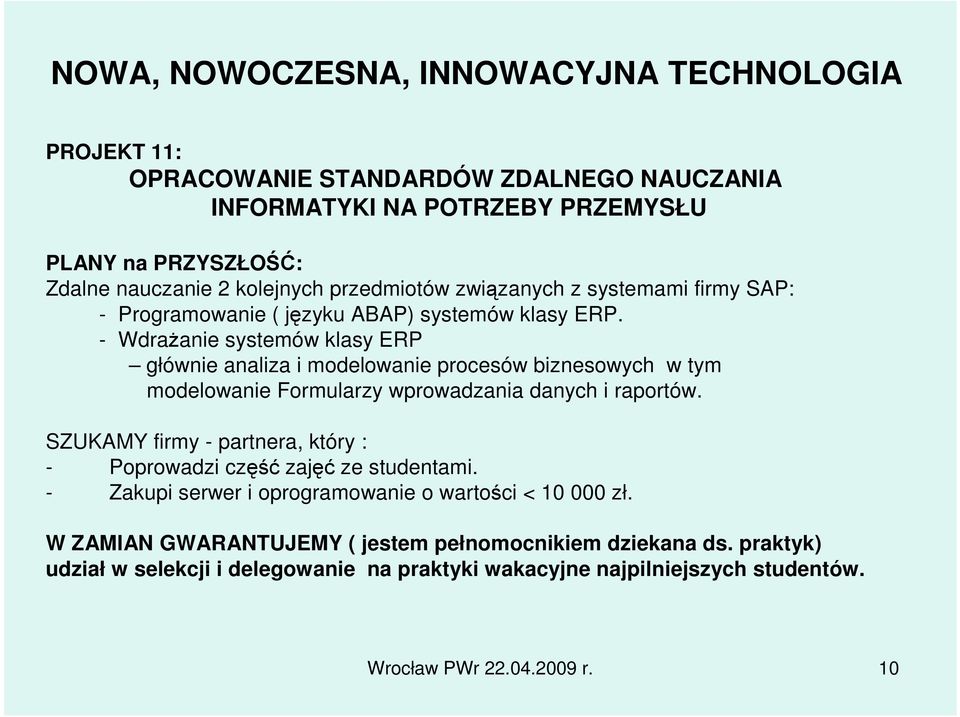 - WdraŜanie systemów klasy ERP głównie analiza i modelowanie procesów biznesowych w tym modelowanie Formularzy wprowadzania danych i raportów.