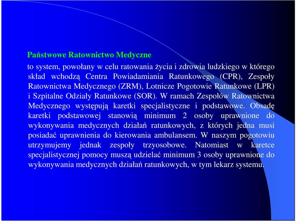 Obsadę karetki podstawowej stanowią minimum 2 osoby uprawnione do wykonywania medycznych działań ratunkowych, z których jedna musi posiadać uprawnienia do kierowania ambulansem.