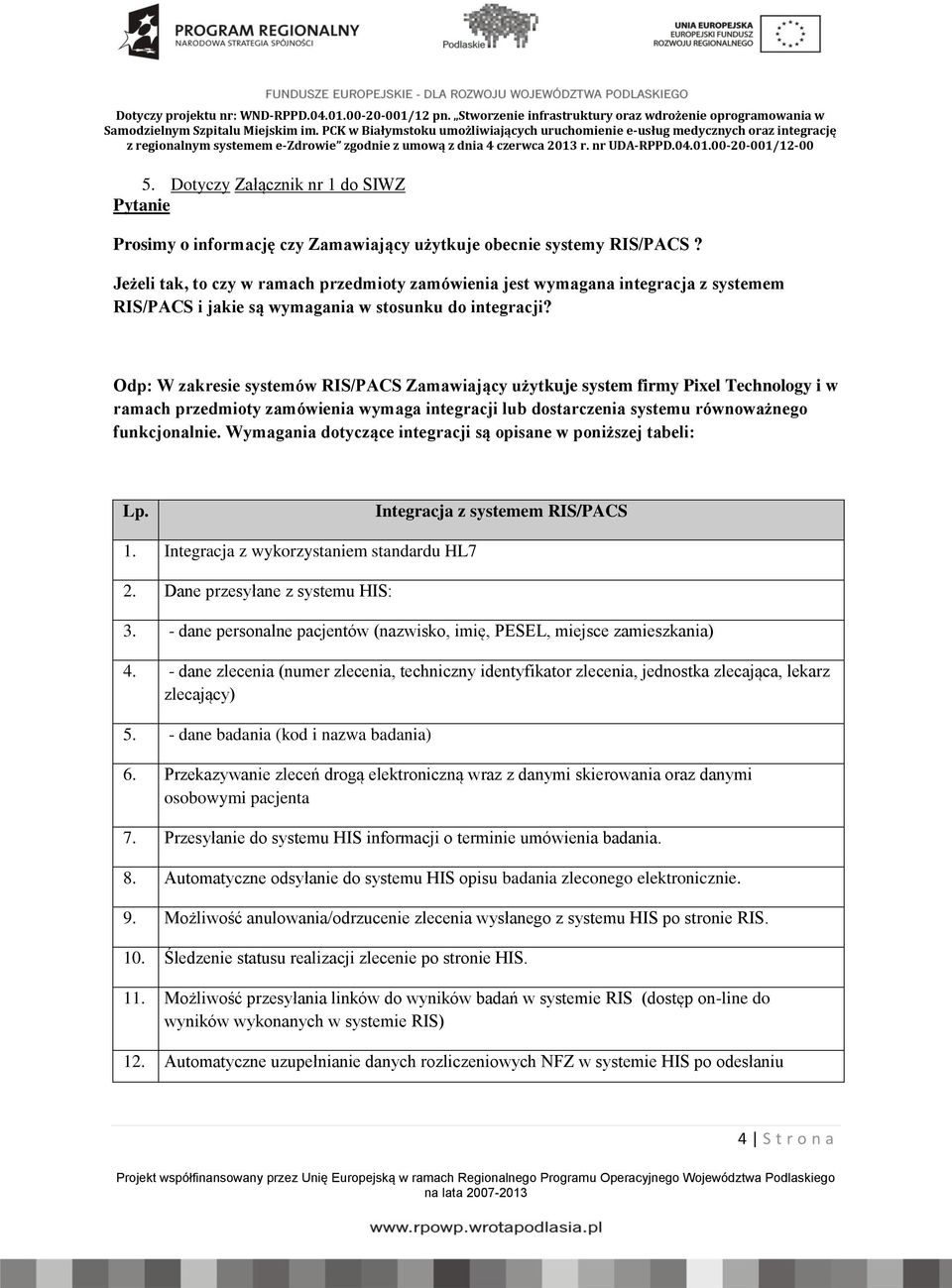 Odp: W zakresie systemów RIS/PACS Zamawiający użytkuje system firmy Pixel Technology i w ramach przedmioty zamówienia wymaga integracji lub dostarczenia systemu równoważnego funkcjonalnie.