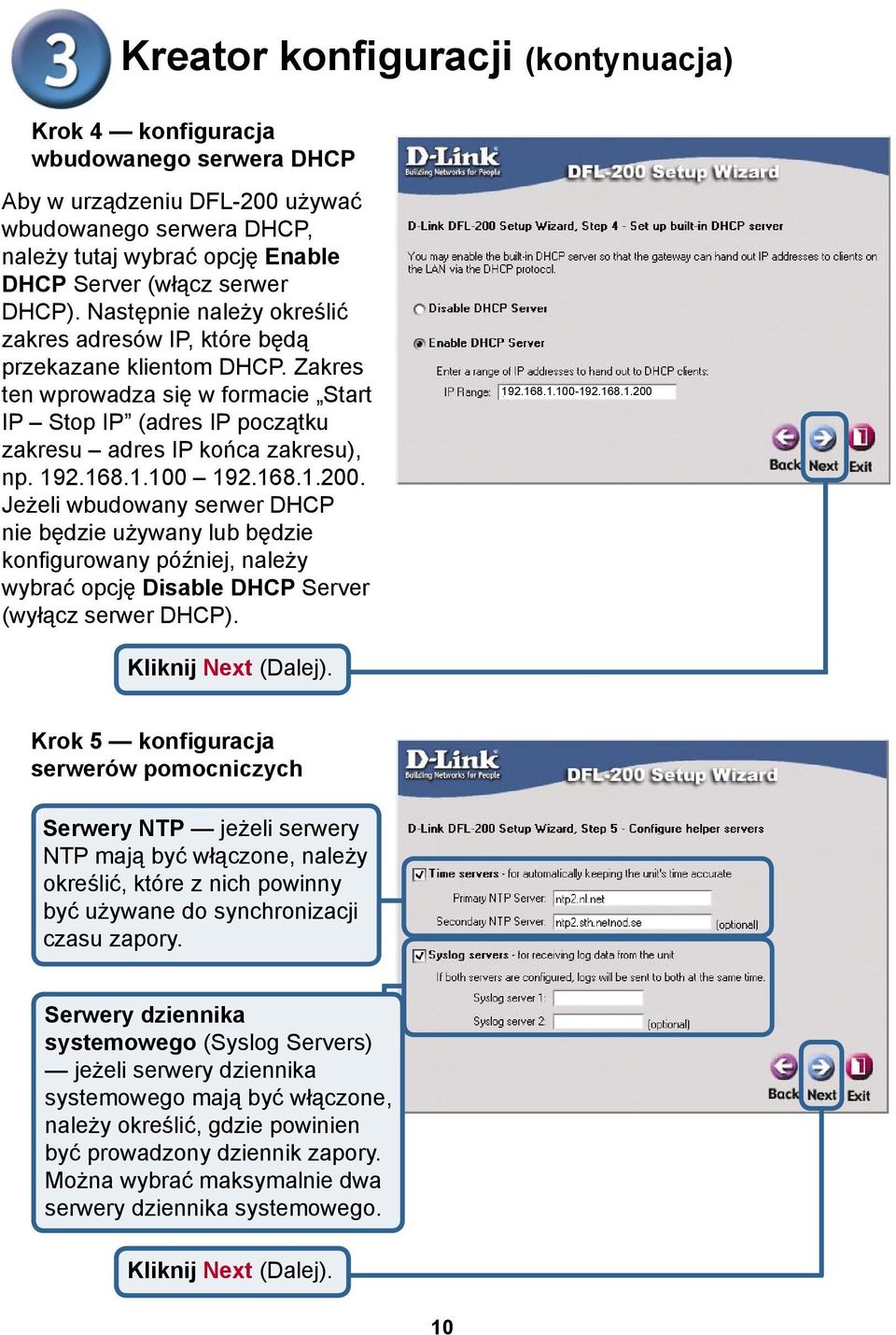 192.168.1.100 192.168.1.200. Jeżeli wbudowany serwer DHCP nie będzie używany lub będzie konfigurowany później, należy wybrać opcję Disable DHCP Server (wyłącz serwer DHCP). 192.168.1.100-192.168.1.200 Krok 5 konfiguracja serwerów pomocniczych Serwery NTP jeżeli serwery NTP mają być włączone, należy określić, które z nich powinny być używane do synchronizacji czasu zapory.