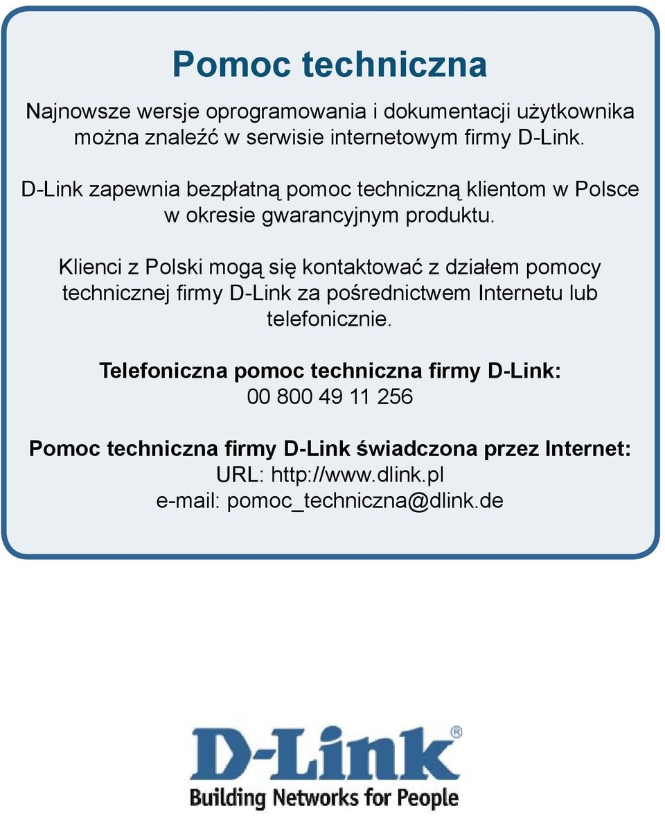 Klienci z Polski mogą się kontaktować z działem pomocy technicznej firmy D-Link za pośrednictwem Internetu lub telefonicznie.