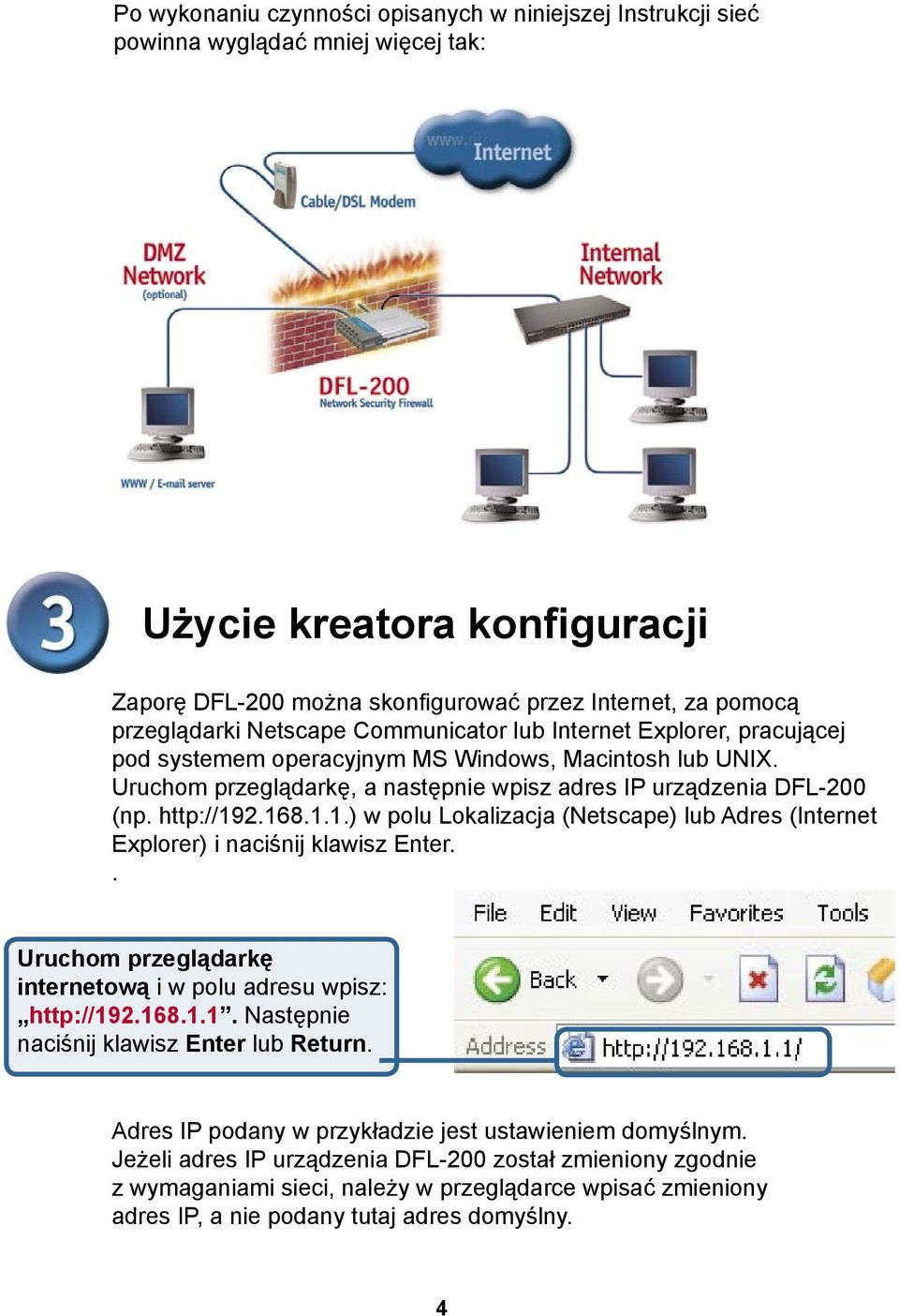 168.1.1.) w polu Lokalizacja (Netscape) lub Adres (Internet Explorer) i naciśnij klawisz Enter.. Uruchom przeglądarkę internetową i w polu adresu wpisz: http://192.168.1.1. Następnie naciśnij klawisz Enter lub Return.