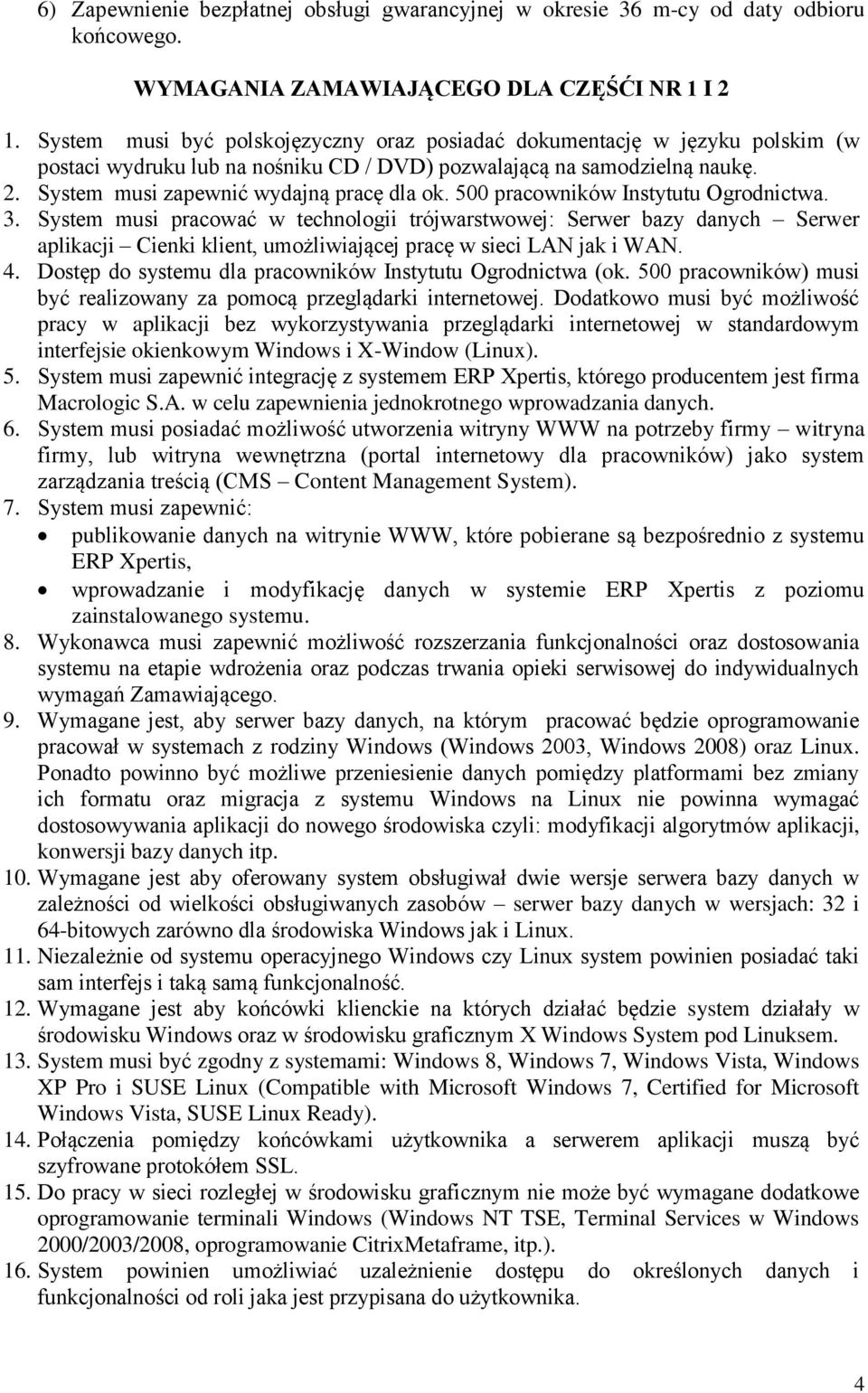 500 pracowników Instytutu Ogrodnictwa. 3. System musi pracować w technologii trójwarstwowej: Serwer bazy danych Serwer aplikacji Cienki klient, umożliwiającej pracę w sieci LAN jak i WAN. 4.